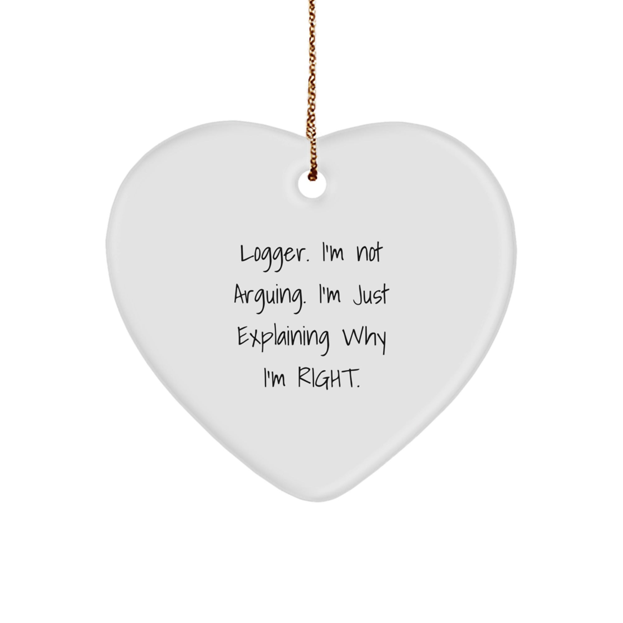 Funny Logger Gifts from Friends for Men Christmas Unique Gifts, Heart Ornament with 'Logger. I'm Not Arguing. I'm Just Explaining Why I'm Right.' Quote, White Color - Image 1