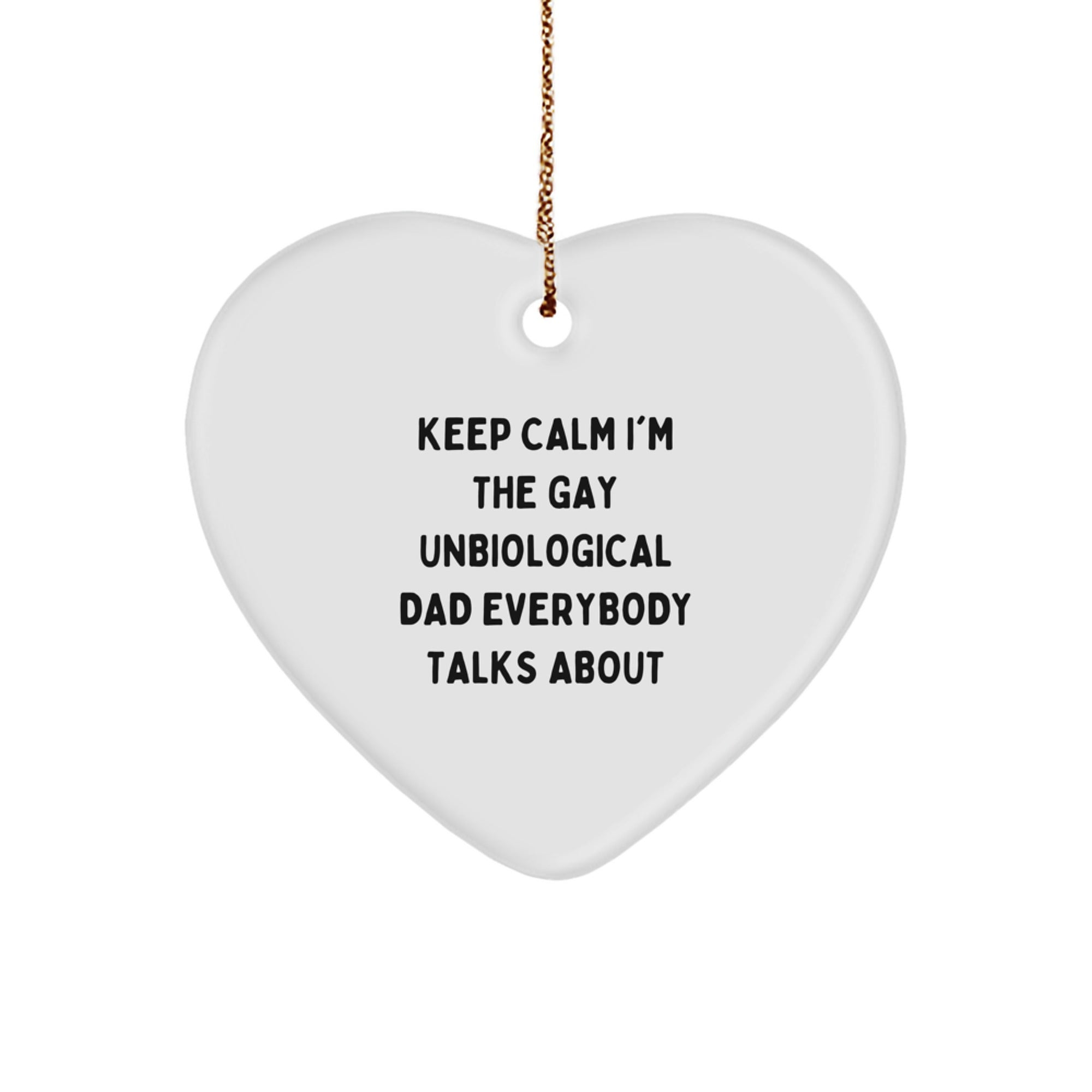 Funny Unbiological Dad Gifts, Heart Ornament, Keep Calm I'm The Gay Unbiological Dad Everybody Talks About, Christmas Unique Gifts For Men, Women, Family - Image 1