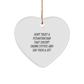 Funny Pediatrician Gifts for Christmas - 'Don't Trust A Pediatrician That Doesn't Drink Coffee And Say F--k A Lot' Heart Ornament, Gifts from Friends to Pediatrician - Image 1