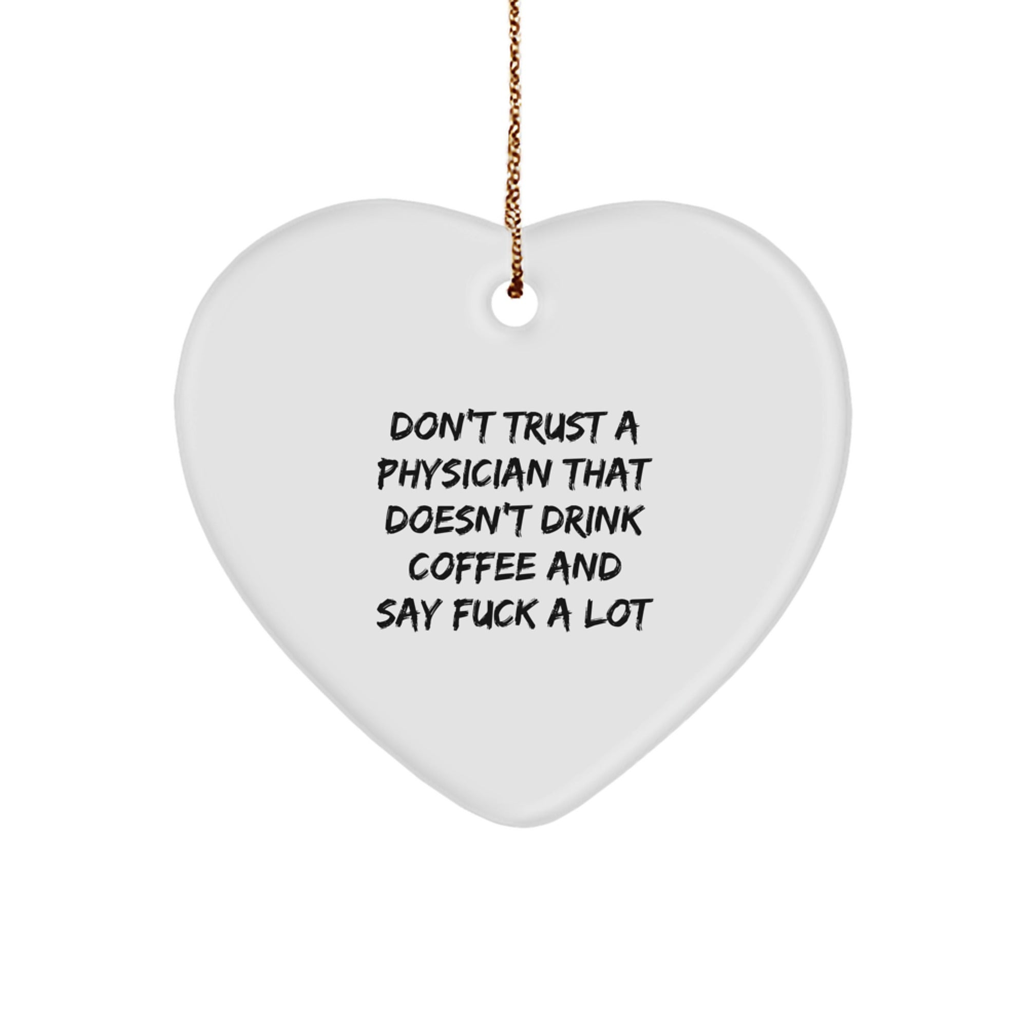 Funny Physician Gifts, Heart Ornament, Don't Trust A Physician That Doesn't Drink Coffee And Say 'F--k A Lot' Christmas Unique Gifts - Image 1
