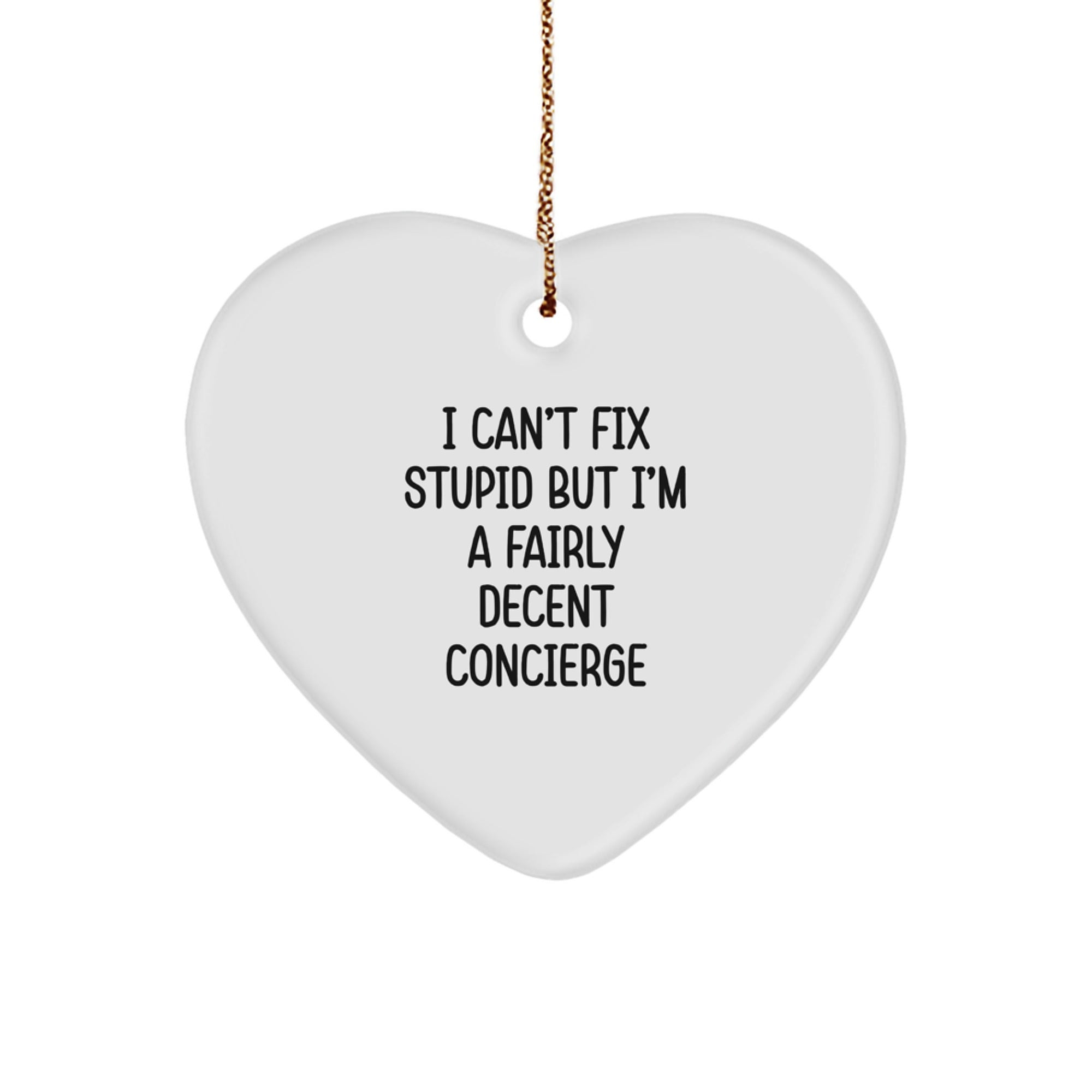 Funny Concierge Gifts from Men - Heart Ornament for Friends and Family, 'I Can't Fix Stupid But I'm A Fairly Decent Concierge' Christmas Unique Gifts - Image 1