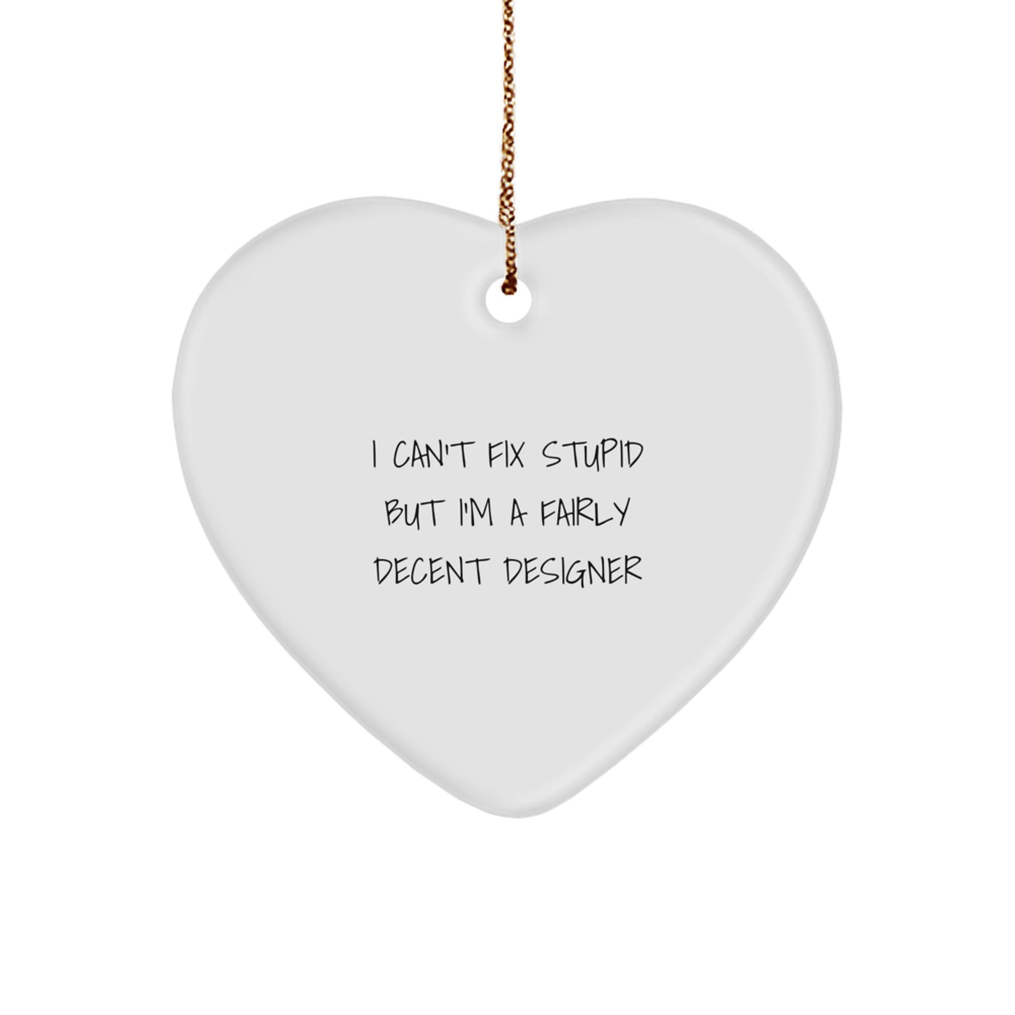Funny Designer Gifts from Men to Friends - Heart Ornament I 'Can't Fix Stupid' - Unique Christmas Memorable Presents for Designer Enthusiasts - Image 1