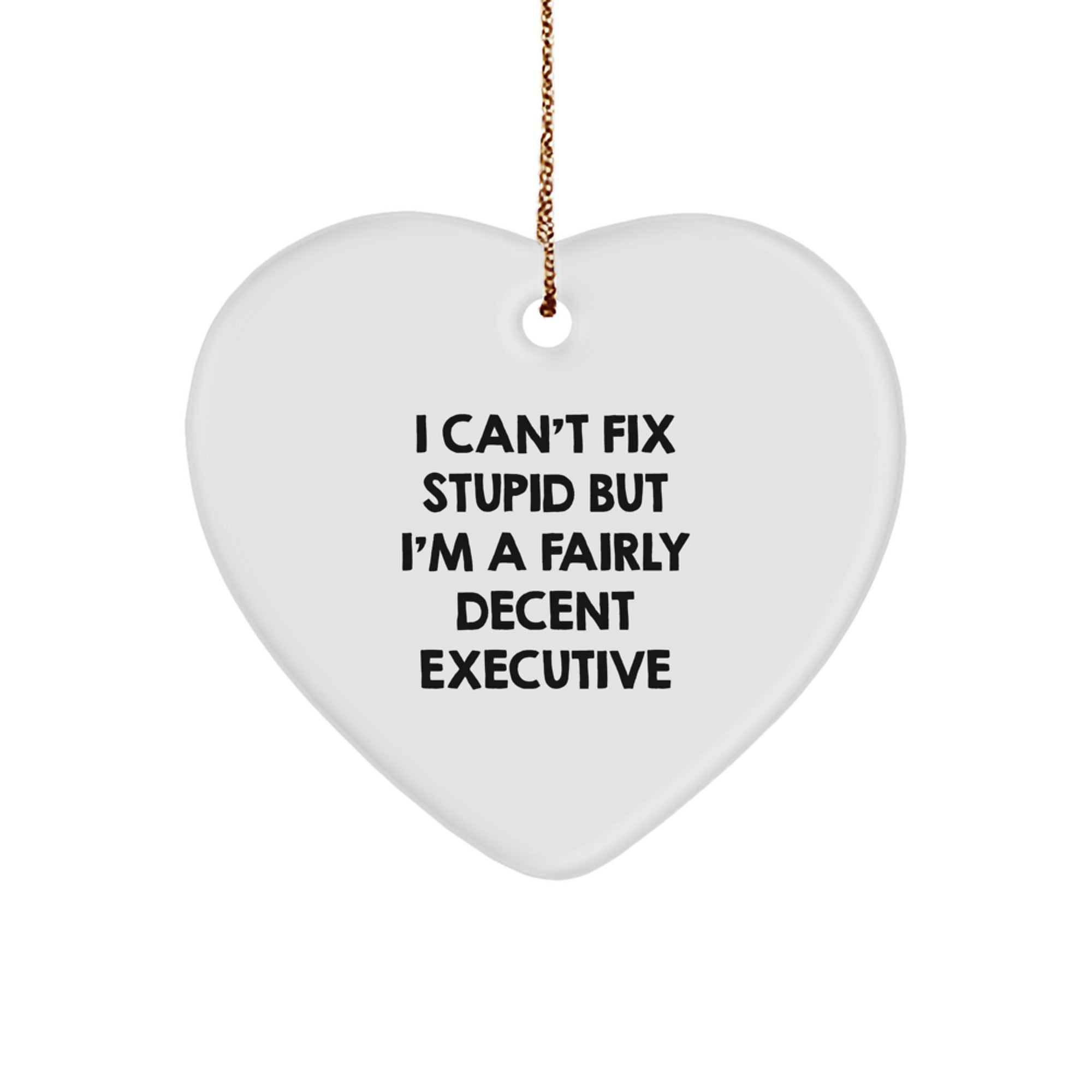 Funny Executive Gifts from Friends for Executive Men, Heart Ornament I Can't Fix Stupid But I'm A Fairly Decent Executive, Christmas Unique Gifts - Image 1