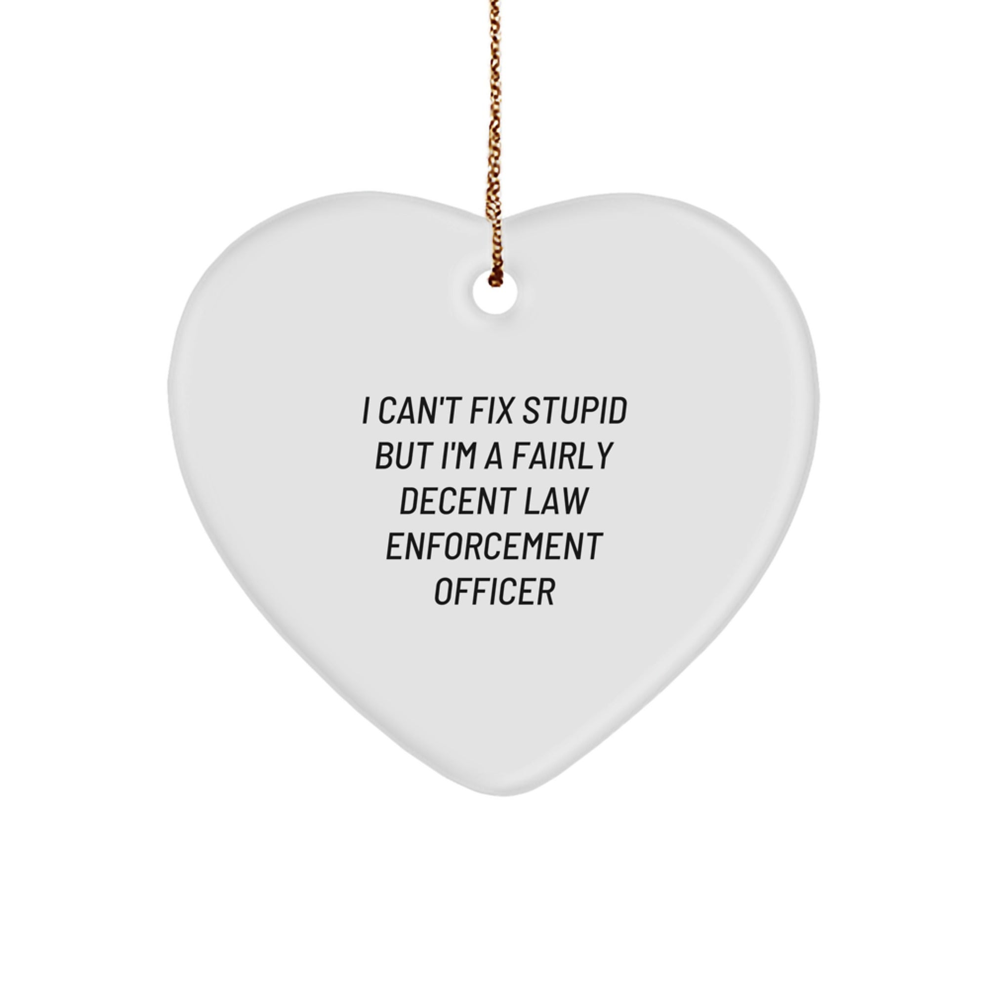 Funny Law Enforcement Officer Gifts from Men to Friends - Heart Ornament with I Can't Fix Stupid But I'm A Fairly Decent Quote, Christmas Unique Ideas - Image 1