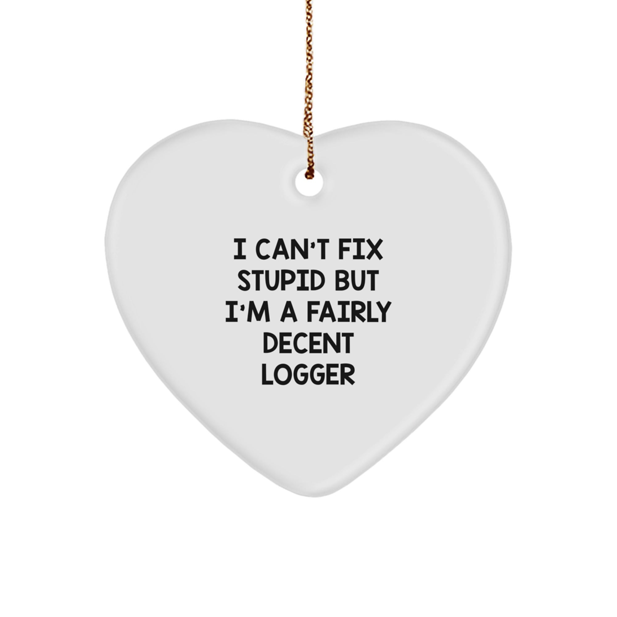 Funny Logger Gifts from Friends, I Can't Fix Stupid But I'm A Fairly Decent Logger Heart Ornament, Christmas Unique Gifts for Men, Women, Coworkers, Family - Image 1