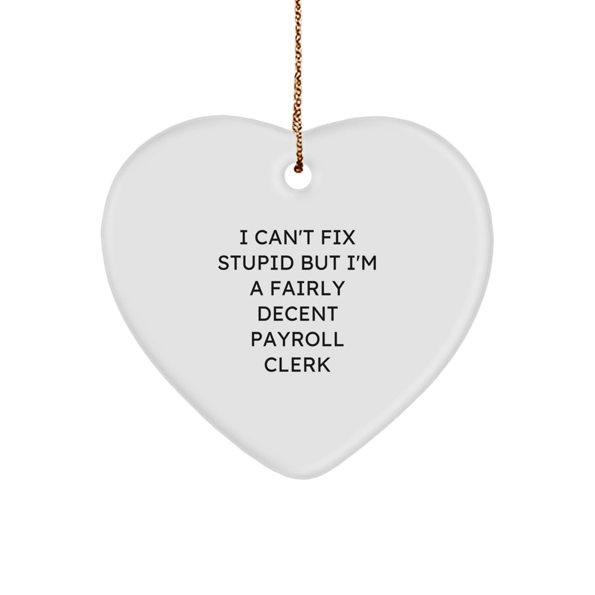 Funny Payroll Clerk Heart Ornament Gifts for Men, Women, Coworkers, and Friends on Christmas, I Can't Fix Stupid But I'm A Fairly Decent Payroll Clerk Quote - Image 1