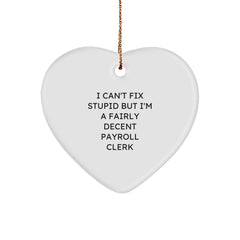 Funny Payroll Clerk Heart Ornament Gifts for Men, Women, Coworkers, and Friends on Christmas, I Can't Fix Stupid But I'm A Fairly Decent Payroll Clerk Quote - Image 1