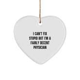 Funny Physician Christmas Unique Gifts for Friends, Cute Heart Ornament from Men, Women, Coworkers, Family with Quote 'I Can't Fix Stupid But I'm A Fairly Decent Physician' - Image 1
