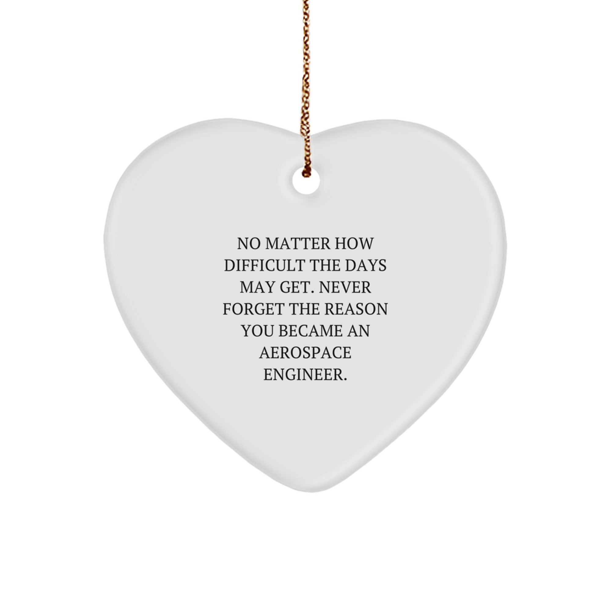 Inspirational Aerospace Engineer Gifts for Christmas, 'No Matter How Difficult The Days May Get' Heart Ornament for Men, Women, Friends, and Family, Gifts from Aerospace Engineer Enthusiasts - Image 1