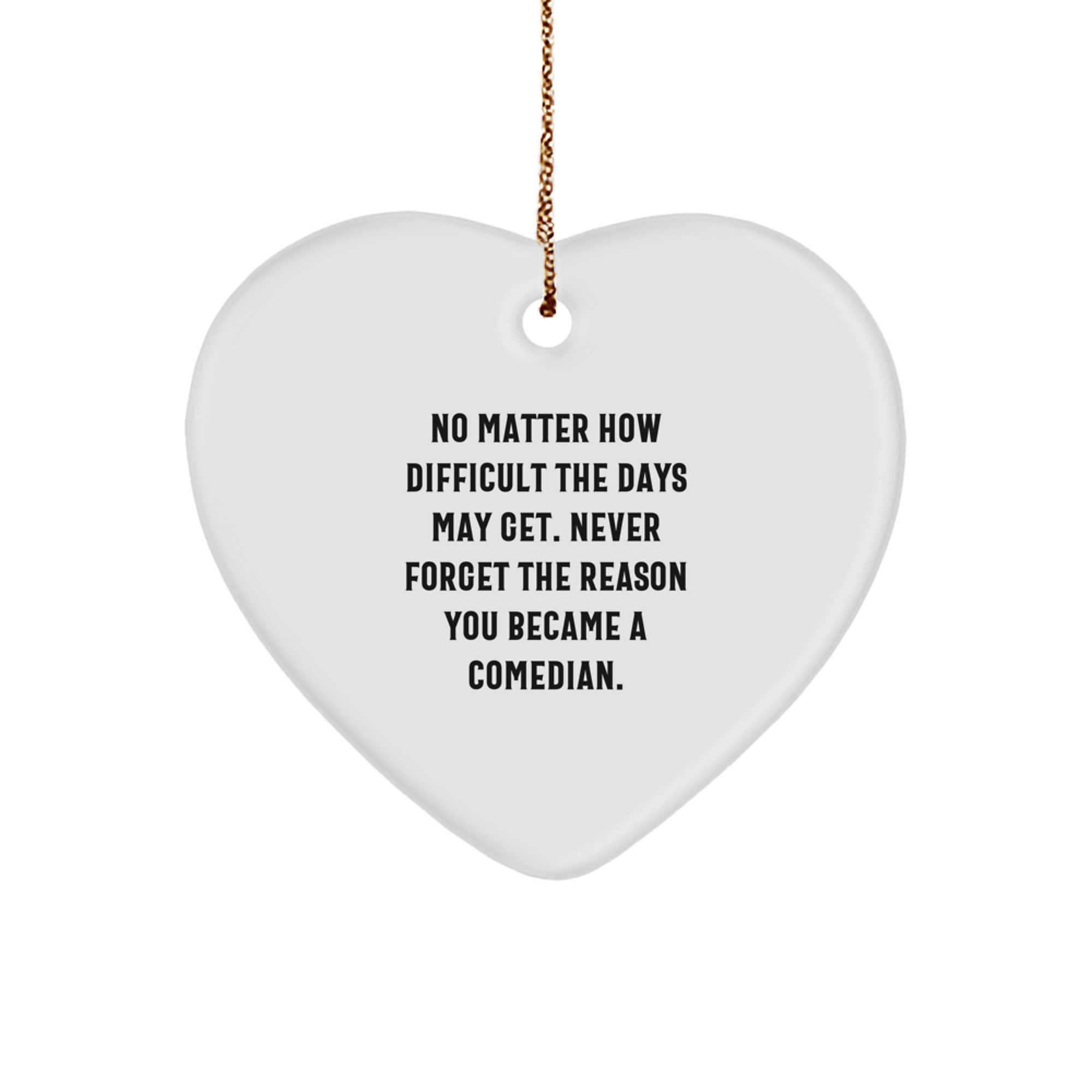 Funny Gift for Comedians, Inspirational Heart Ornament for Christmas Unique Gifts from Friends to Family, Comedian Heart Ornament with Quote - 'No Matter How Difficult The Days May Get' - Image 1