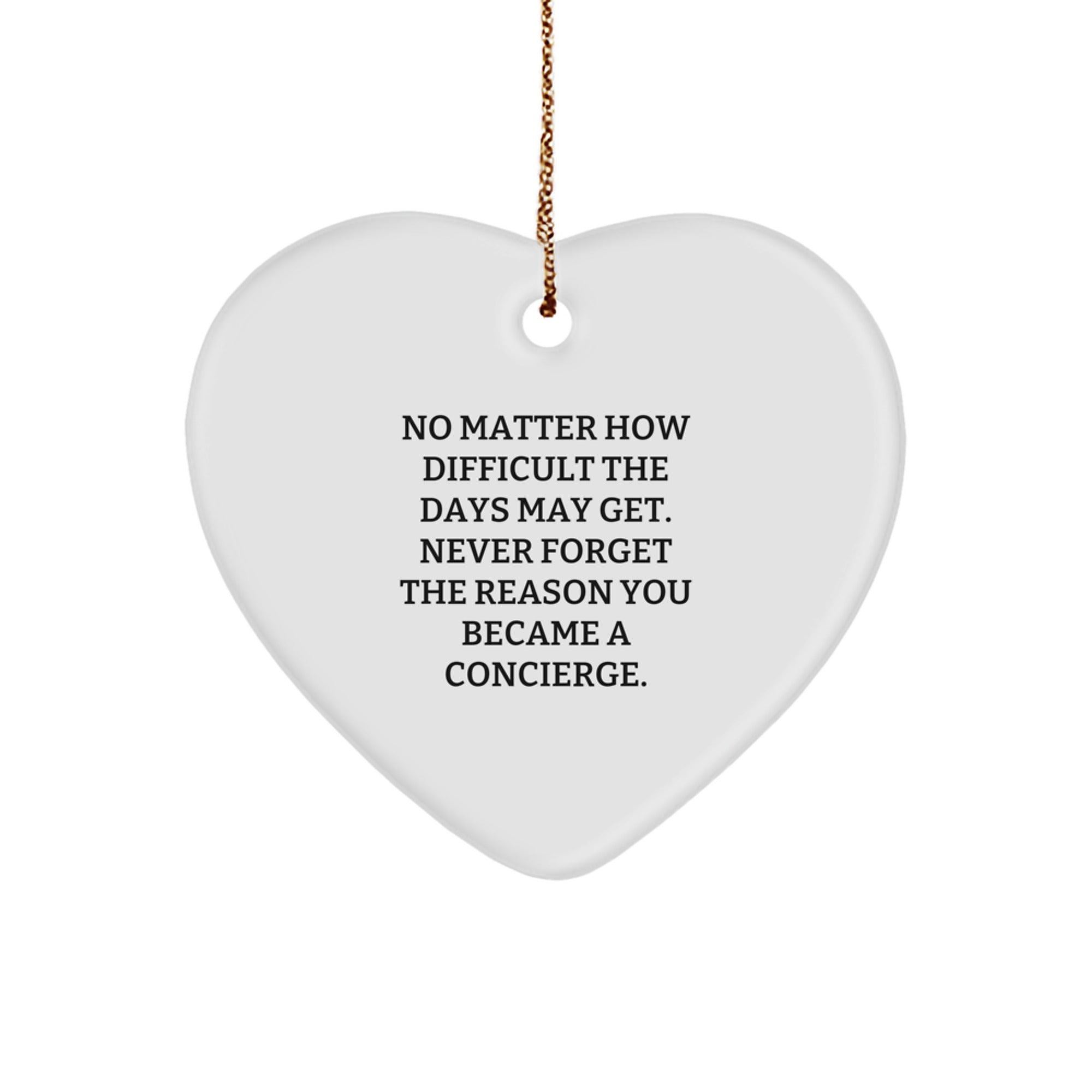Concierge Gifts from Men, Women, Friends, Coworkers, Family - Heart Ornament for Christmas, 'No Matter How Difficult The Days May Get. Never Forget The Reason You Became A Concierge.' - Image 1