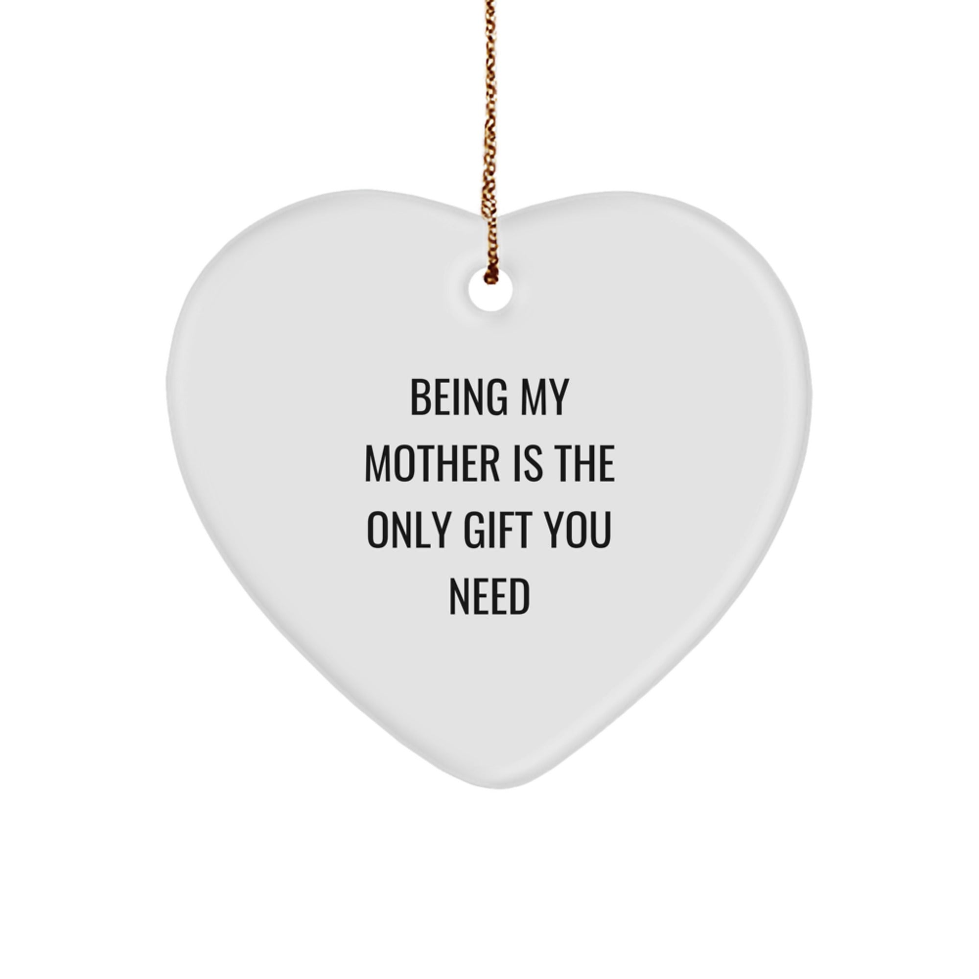 Funny Mother's Day Unique Gifts from Family - Being My Mother Is The Only Gift You Need Quote Heart Ornament for Christmas - Image 1
