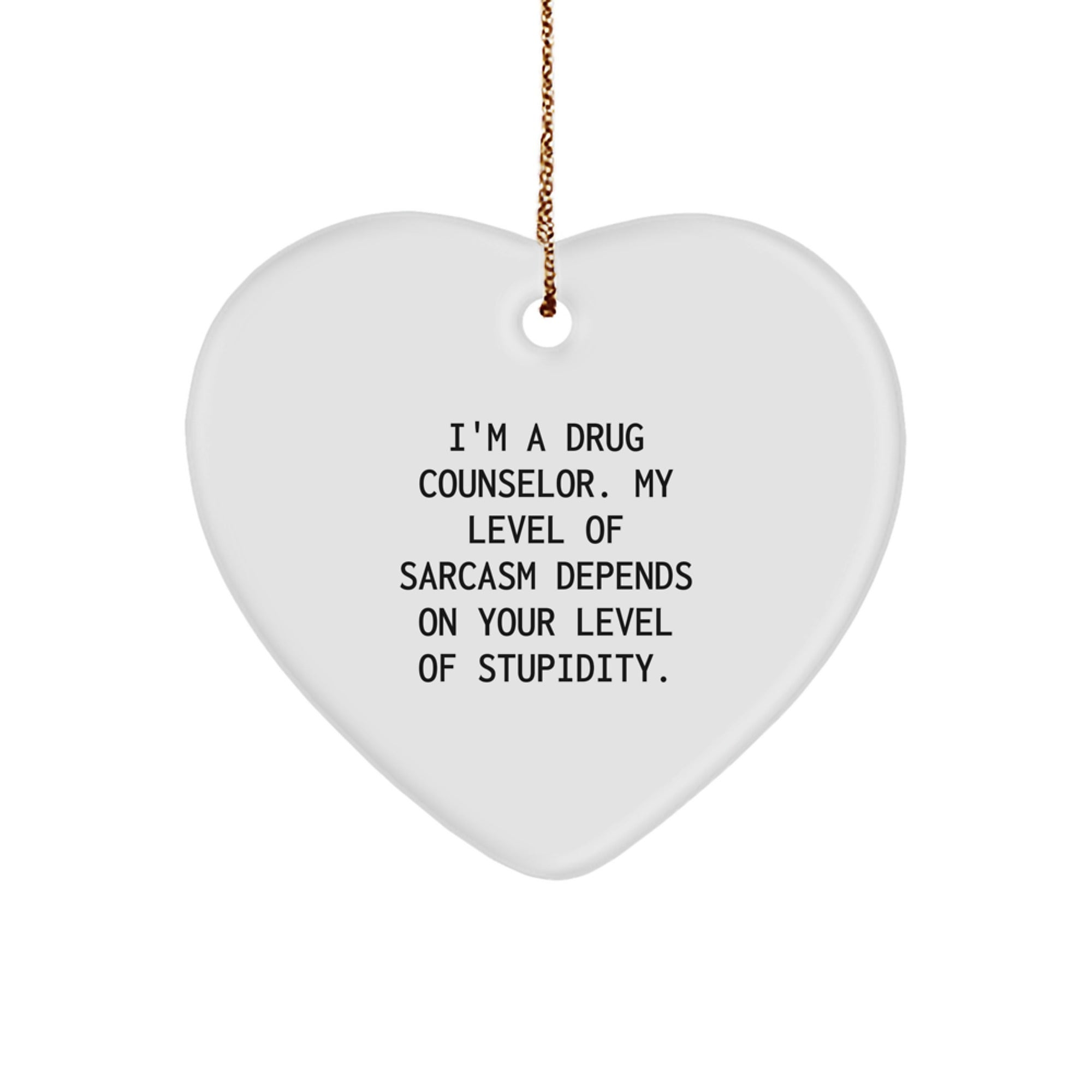 Gifts from Friends, Family, or Coworkers - I'm A Drug Counselor. My Level Of Sarcasm Depends On Your Level Of Stupidity. Funny Heart Ornament for Drug Counselor, Christmas Unique Gifts - Image 1