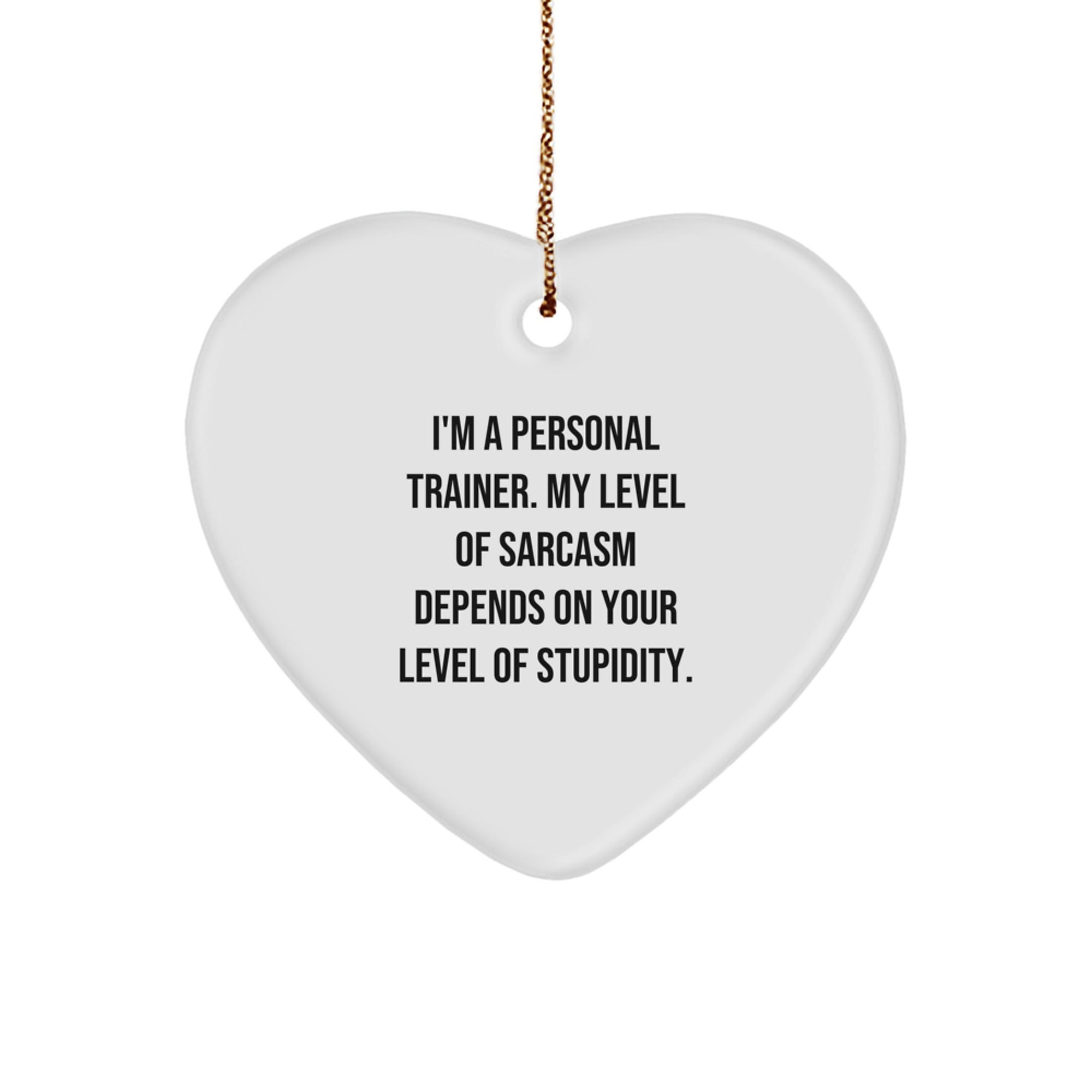 Funny Personal Trainer Heart Ornament Gifts from Friends to Men - 'I'm A Personal Trainer. My Level Of Sarcasm Depends On Your Level Of Stupidity.' - Unique Christmas Unique Gifts - Image 1