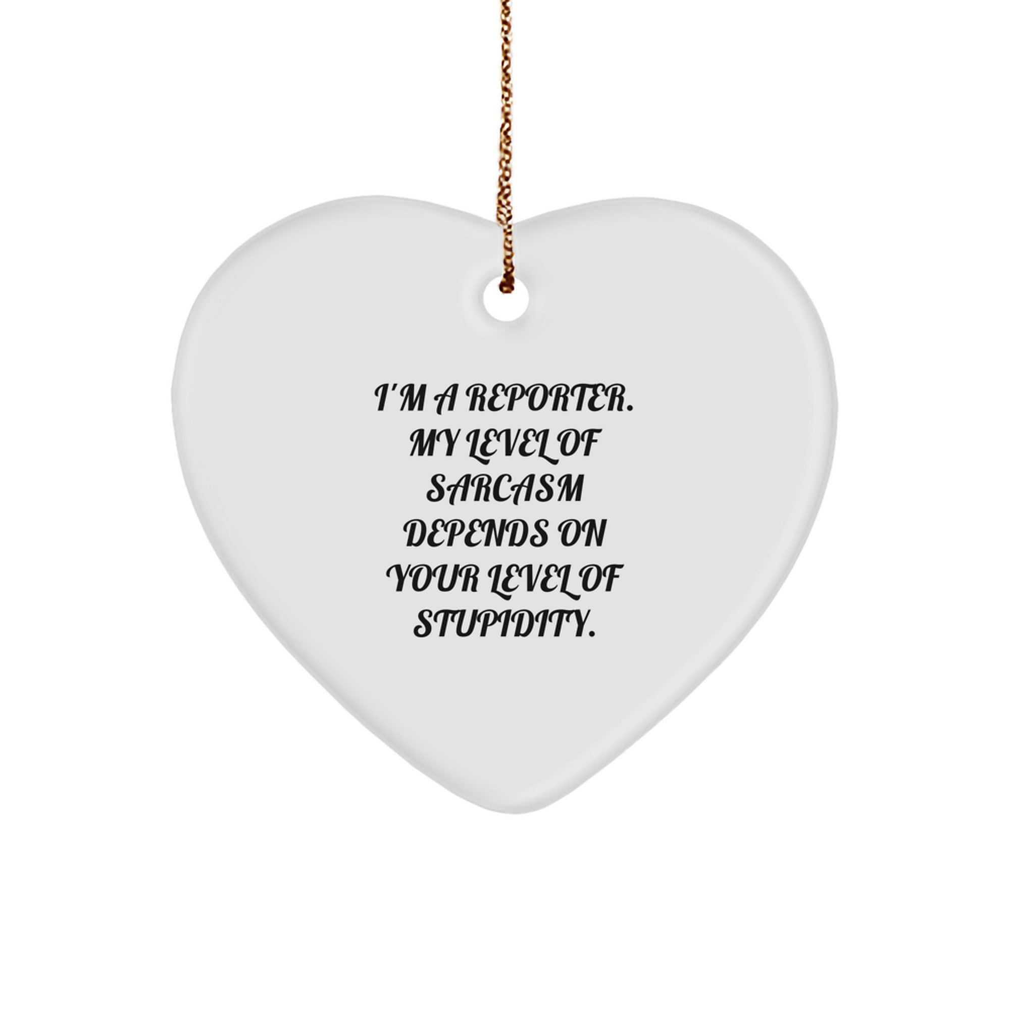 Funny Reporter Gifts from Friends for Christmas - Heart Ornament with I'm A Reporter. My Level Of Sarcasm Depends On Your Level Of Stupidity. Quote - Image 1
