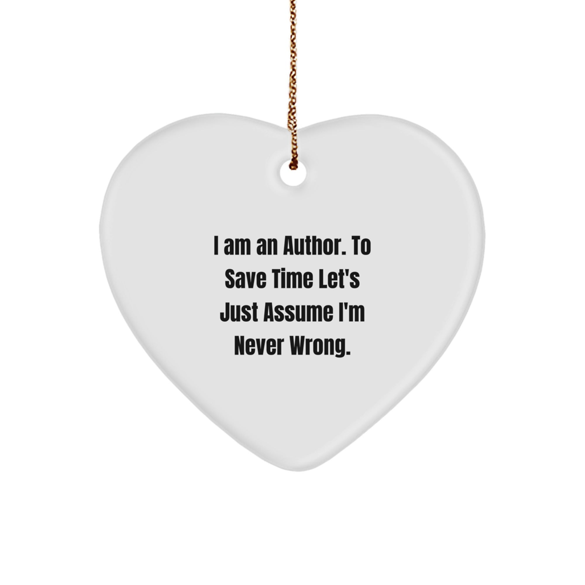 Author Gifts from Friends to Author - Funny Heart Ornament, I Am An Author. To Save Time Let's Just Assume I'm Never Wrong., Christmas Unique Presents - Image 1