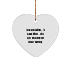Author Gifts from Friends to Author - Funny Heart Ornament, I Am An Author. To Save Time Let's Just Assume I'm Never Wrong., Christmas Unique Presents - Image 1