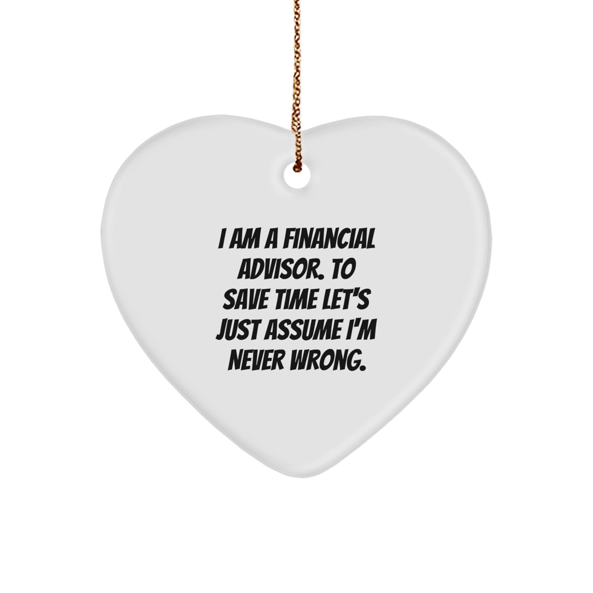 Funny Financial Advisor Heart Ornament Gifts from Family for Christmas Unique Presents with 'I Am A Financial Advisor. To Save Time Let's Just Assume I'm Never Wrong.' Quote - Image 1