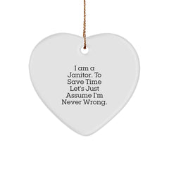 Funny Janitor Gifts from Men to Friends - I Am A Janitor. To Save Time Let's Just Assume I'm Never Wrong. Heart Ornament for Christmas - Image 1