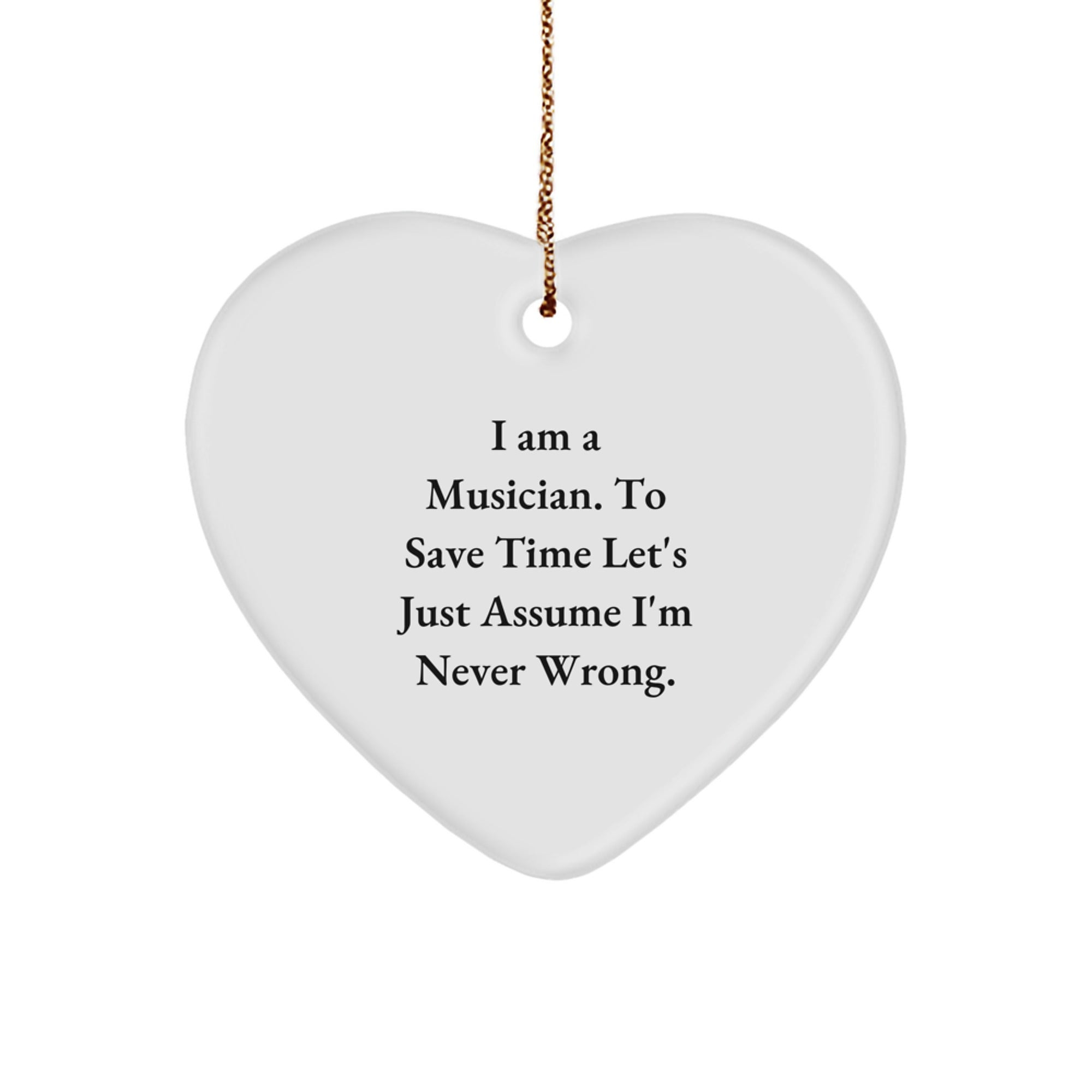 Funny Musician Gifts for Friends, Coworkers, or Family - I Am A Musician. To Save Time Let's Just Assume I'm Never Wrong. Heart Ornament, Christmas Unique Gifts from Men to Women - Image 1
