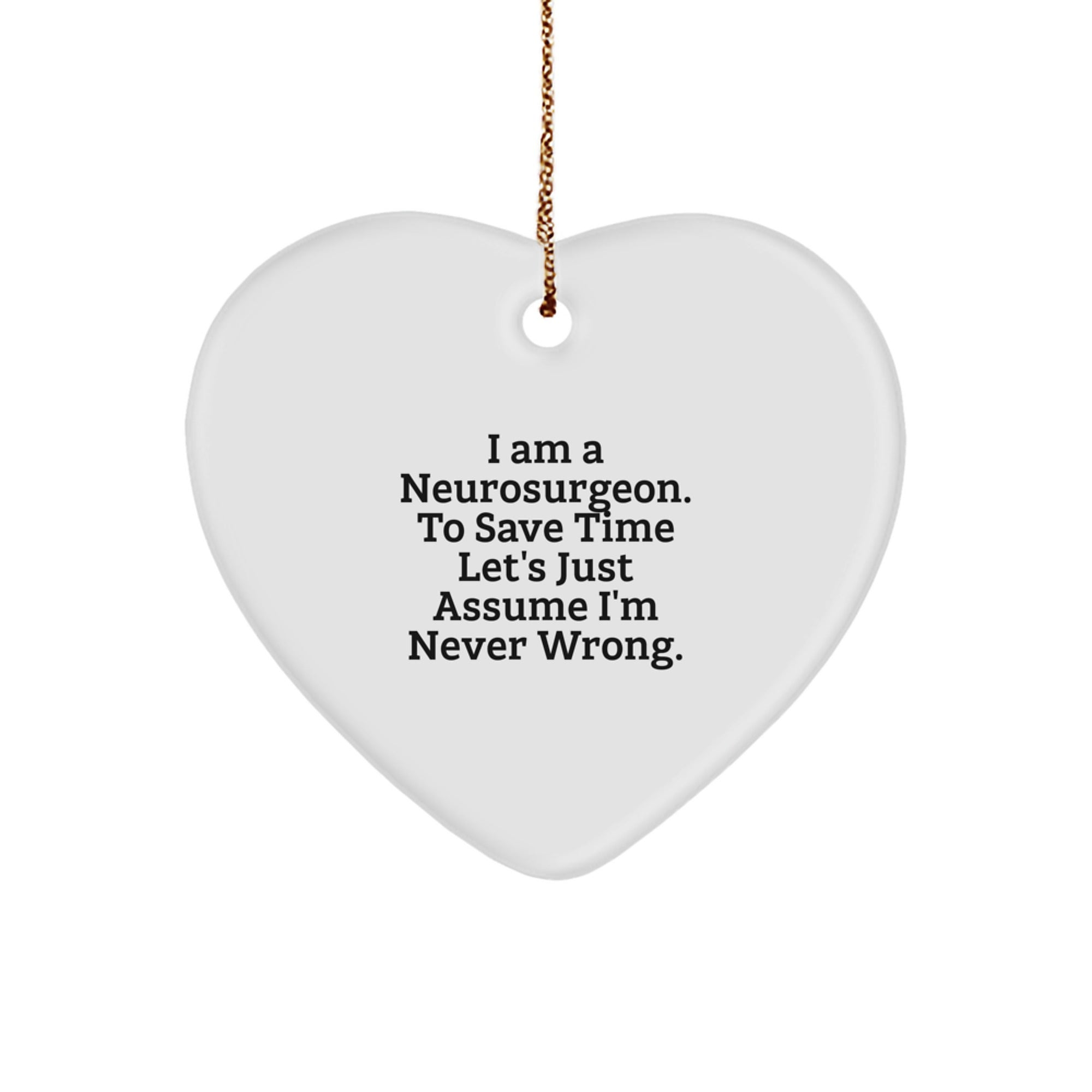 Funny Neurosurgeon Gifts from Men, Gifts for Neurosurgeon, Heart Ornament with I Am A Neurosurgeon. To Save Time Let's Just Assume I'm Never Wrong. Quote, Christmas Unique Gifts - Image 1