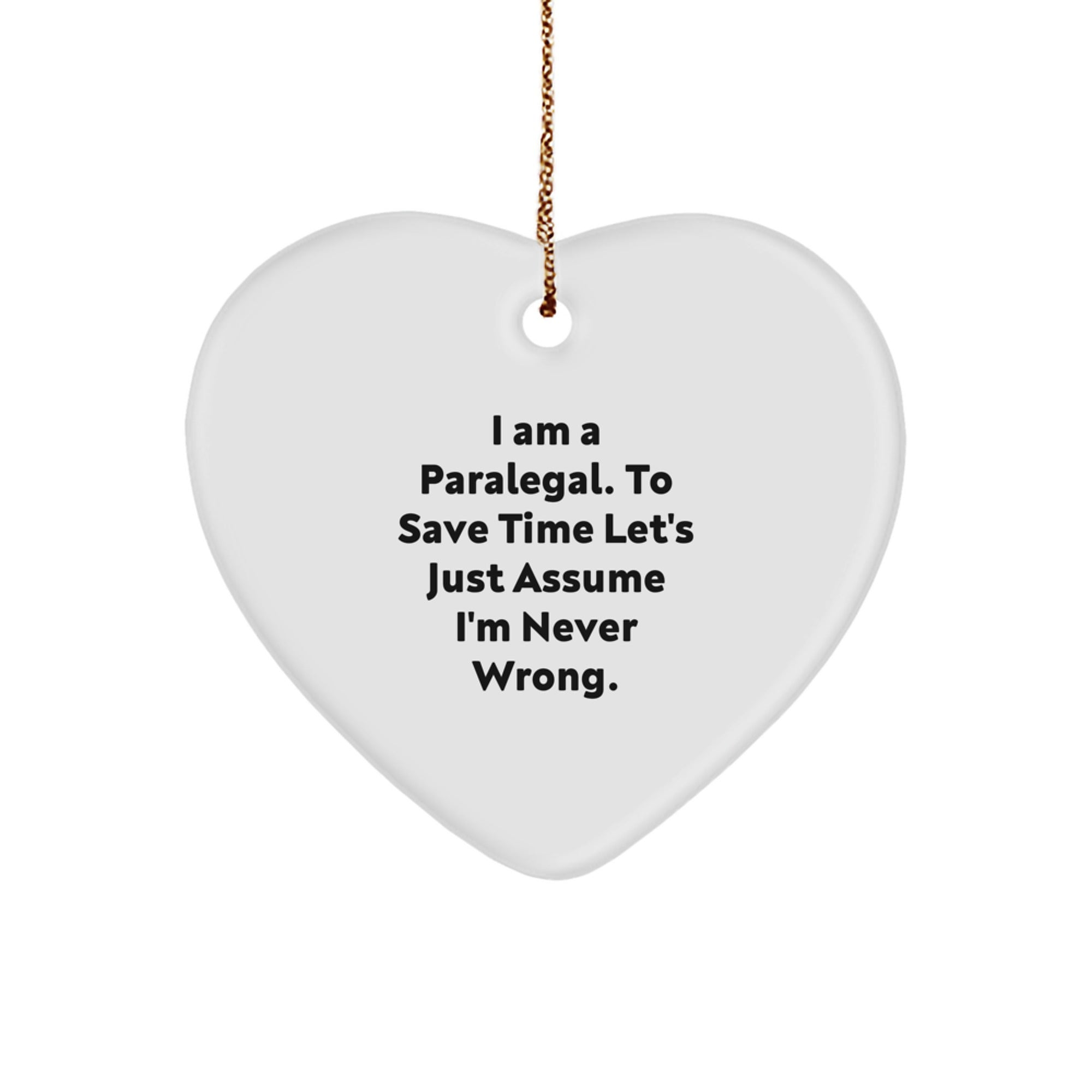 Funny Paralegal Gifts, 'I Am A Paralegal. To Save Time Let's Just Assume I'm Never Wrong.' Heart Ornament for Christmas - Image 1