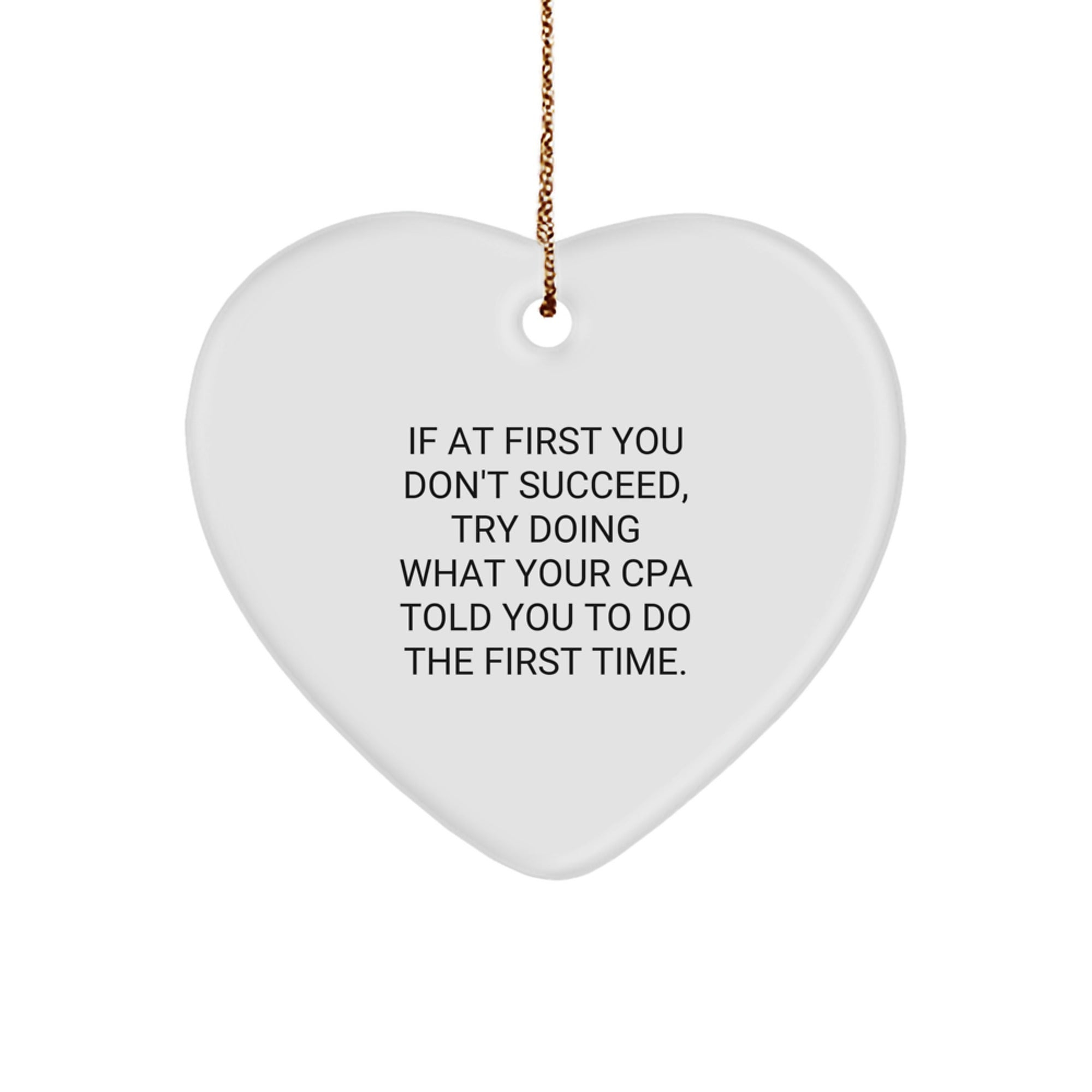 Funny CPA Heart Ornament Gifts from Friends, Family, or Coworkers - If At First You Don't Succeed, Try Doing What Your CPA Told You To Do The First Time. - Christmas Unique Gifts - Image 1