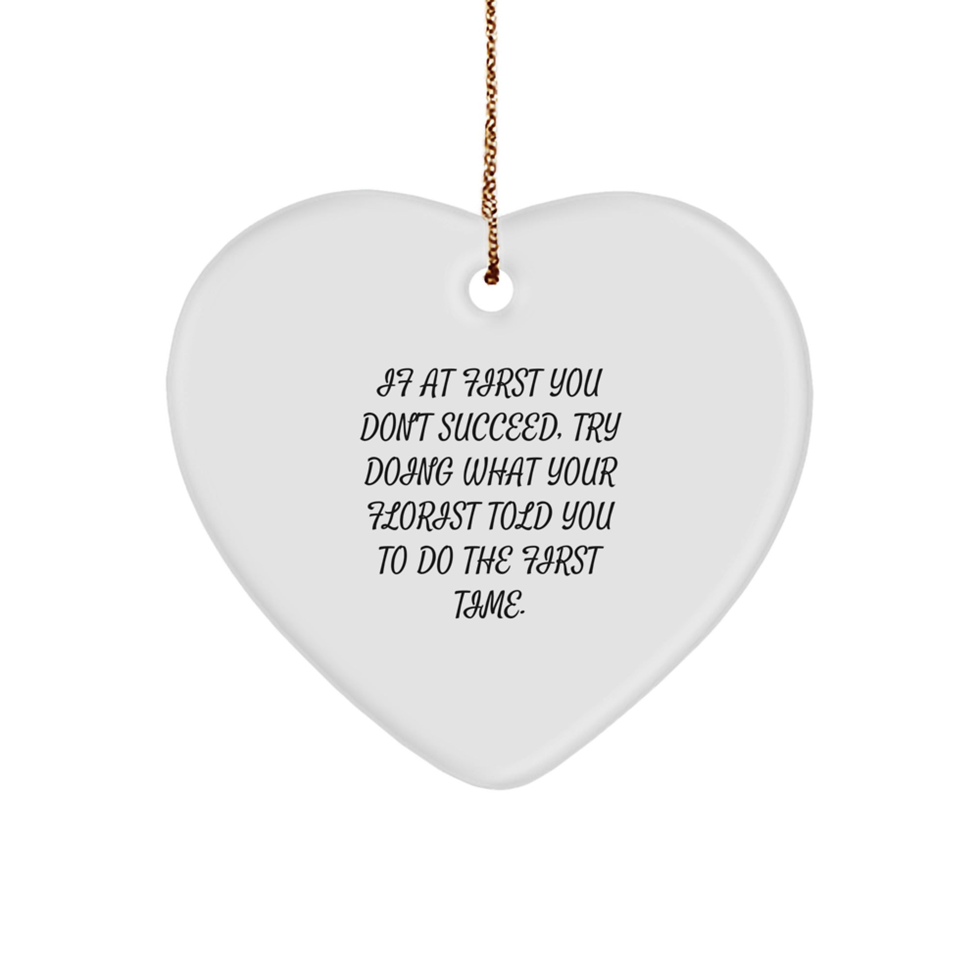 Funny Florist Heart Ornament Gifts from Men to Women Friends Family This Christmas - 'If At First You Don't Succeed, Try Doing What Your Florist Told You To Do The First Time.' - Image 1
