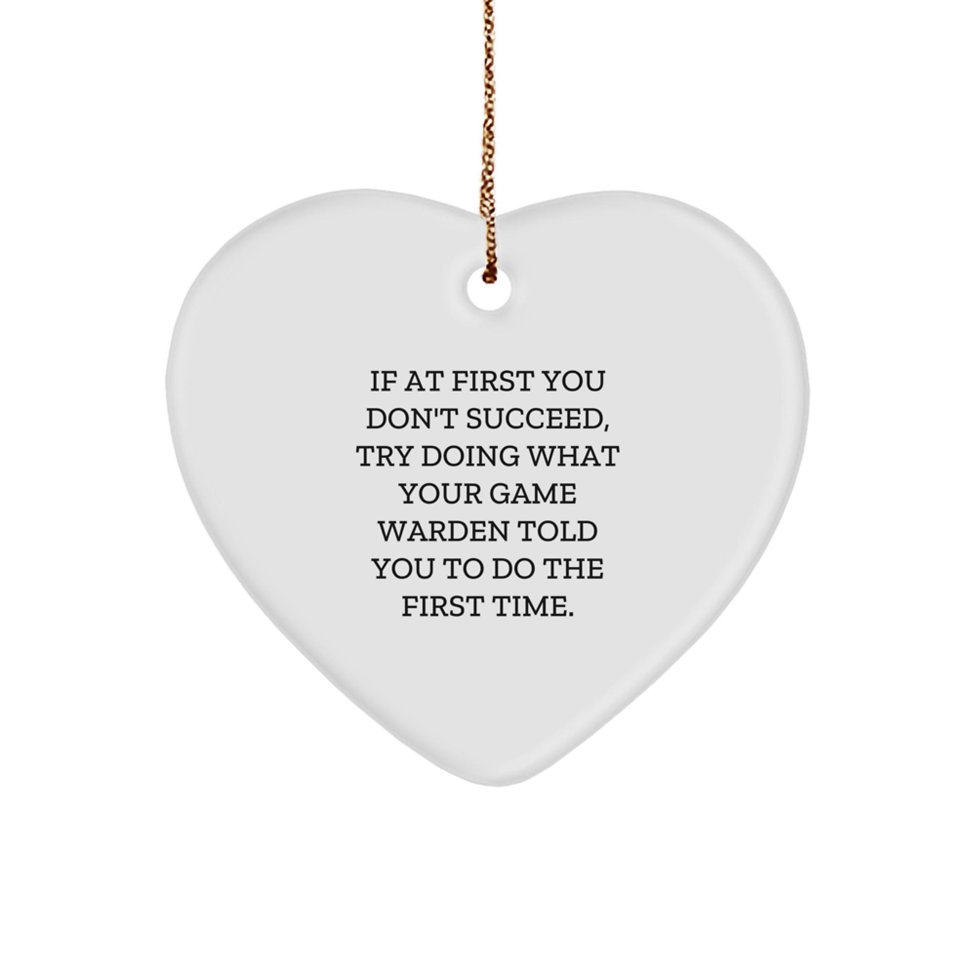Funny Heart Ornament, Gifts for Game Warden, Men, Christmas Unique Gifts from Family - If At First You Don't Succeed, Try Doing What Your Game Warden Told You To Do The First Time. - Image 1