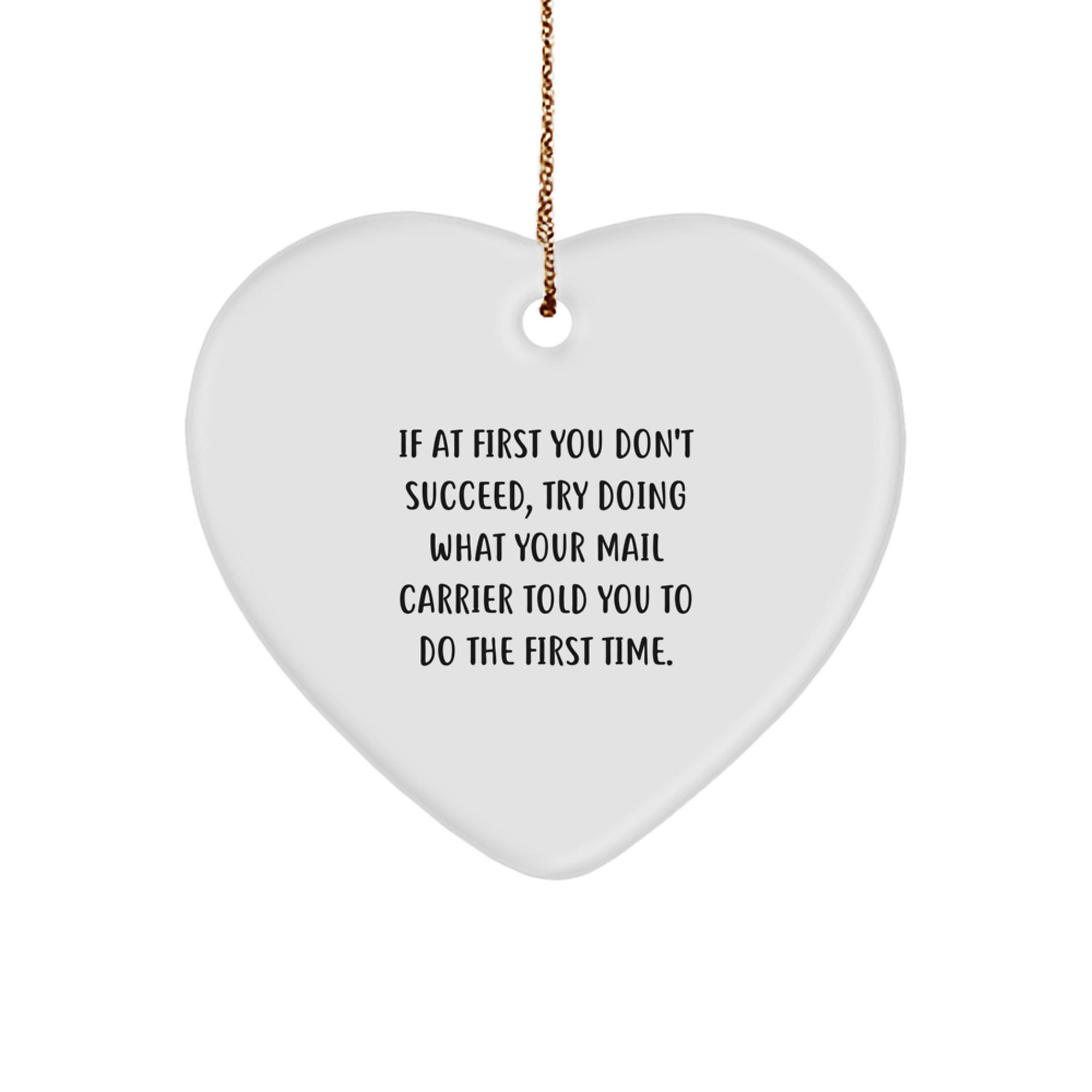 Funny Mail Carrier Gifts, Heart Ornament for Men, Women, Friends, Family, 'If At First You Don't Succeed, Try Doing What Your Mail Carrier Told You To Do The First Time.' - Image 1