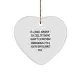 Funny Nuclear Technologist Gifts from Family - Heart Ornament for If At First You Don't Succeed, Try Doing What Your Nuclear Technologist Told You To Do The First Time. - Christmas Unique - Image 1