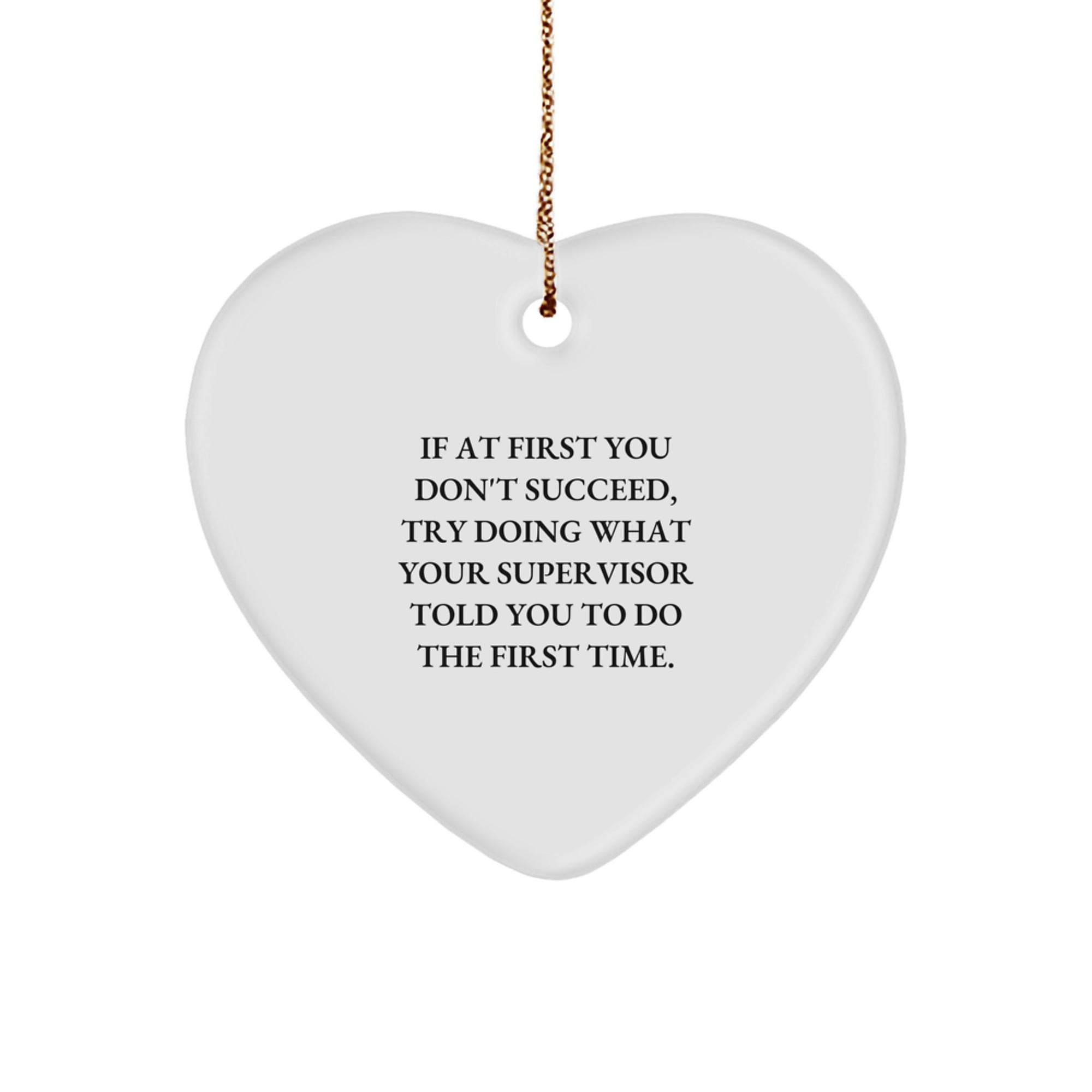 Funny Supervisor Gifts from Friends for Christmas - Heart Ornament with Quote 'If At First You Don't Succeed, Try Doing What Your Supervisor Told You To Do The First Time.' from Family - Image 1