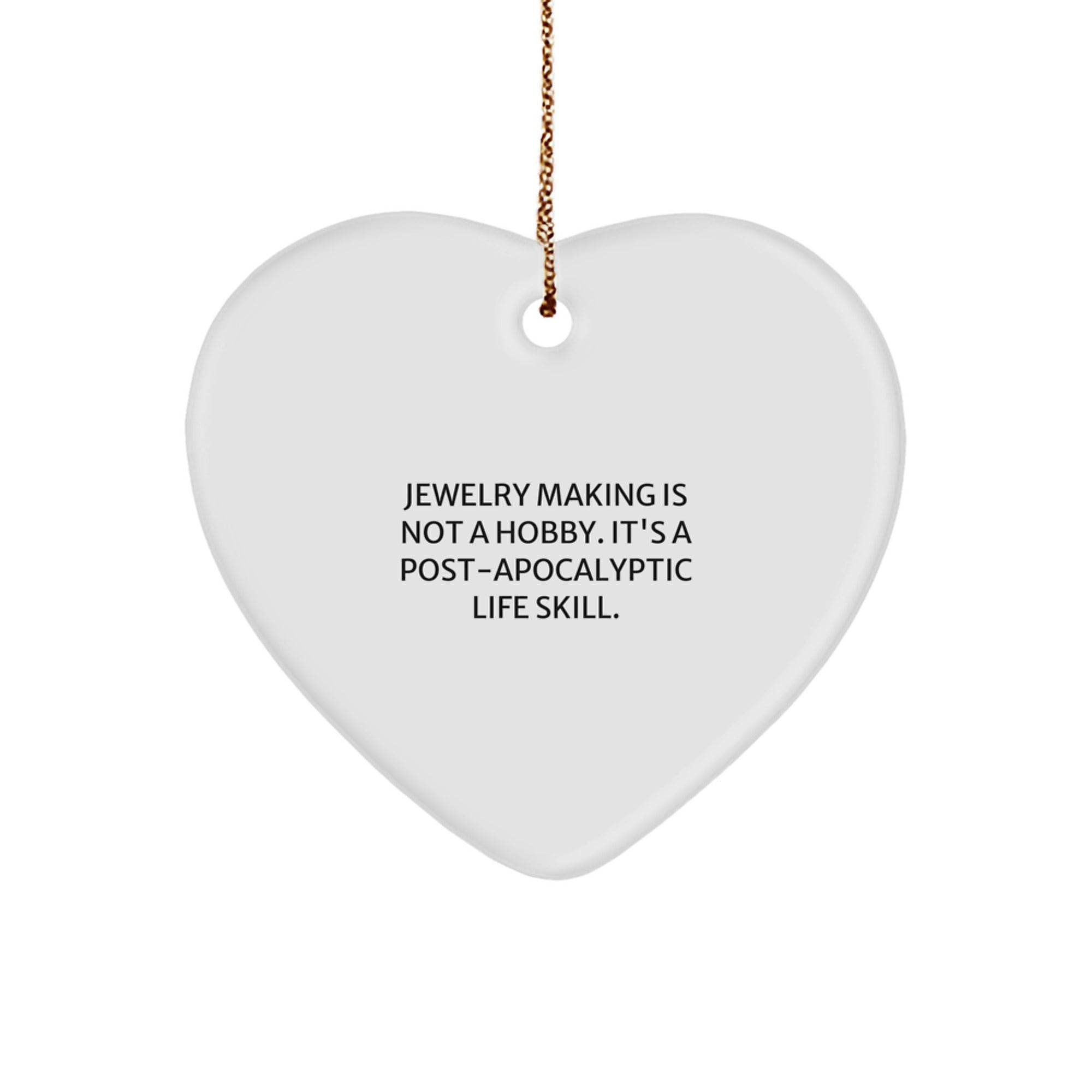 Jewelry Making Heart Ornament Gifts from Family for Christmas - Funny Quote - 'Jewelry Making Is Not A Hobby. It's A Post-apocalyptic Life Skill.' - Image 1