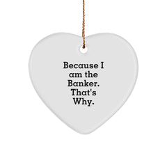 Funny Banker Gifts - Heart Ornament Because I Am The Banker. That's Why. - Gifts from Men to Banker Friends - Unique Christmas Ornaments - Image 1