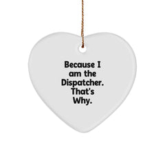 Dispatcher Gifts from Friends, Christmas Unique Gifts for Him, Heart Ornament with Funny Quote 'Because I Am The Dispatcher. That's Why.' - Image 1