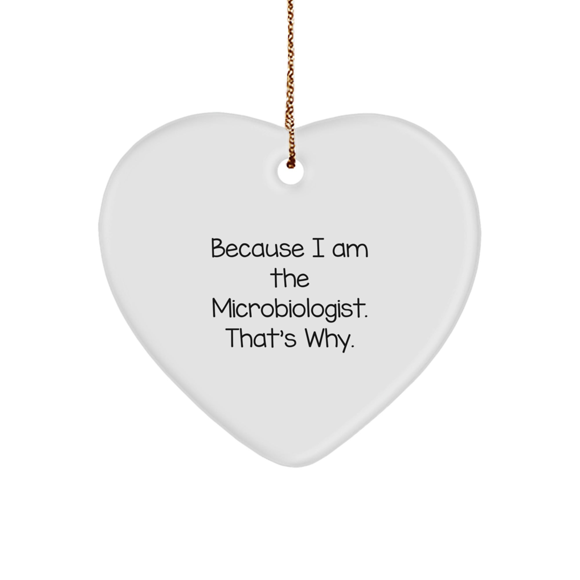 Funny Microbiologist Gift for Friends, 'Because I Am The Microbiologist. That's Why.' Heart Ornament for Christmas - Image 1