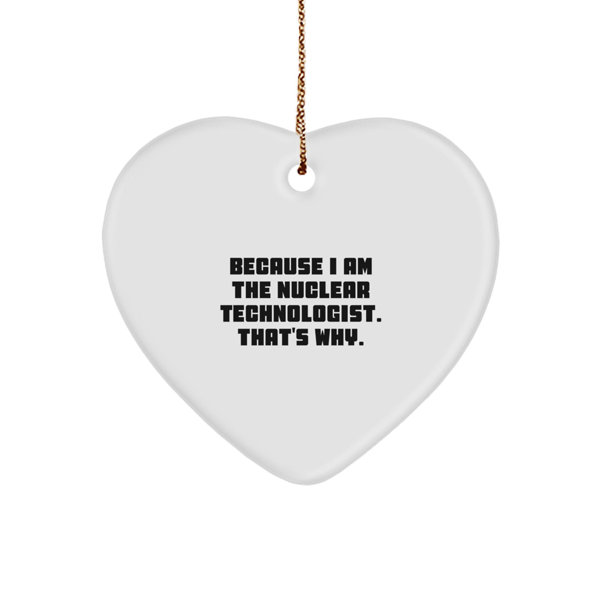 Nuclear Technologist Gifts from Friends, Funny Heart Ornament Because I Am, Christmas Unique - Image 1
