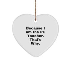 Funny PE Teacher Gifts from Friends - 'Because I Am The Pe Teacher. That's Why.' Heart Ornament for Christmas - Image 1