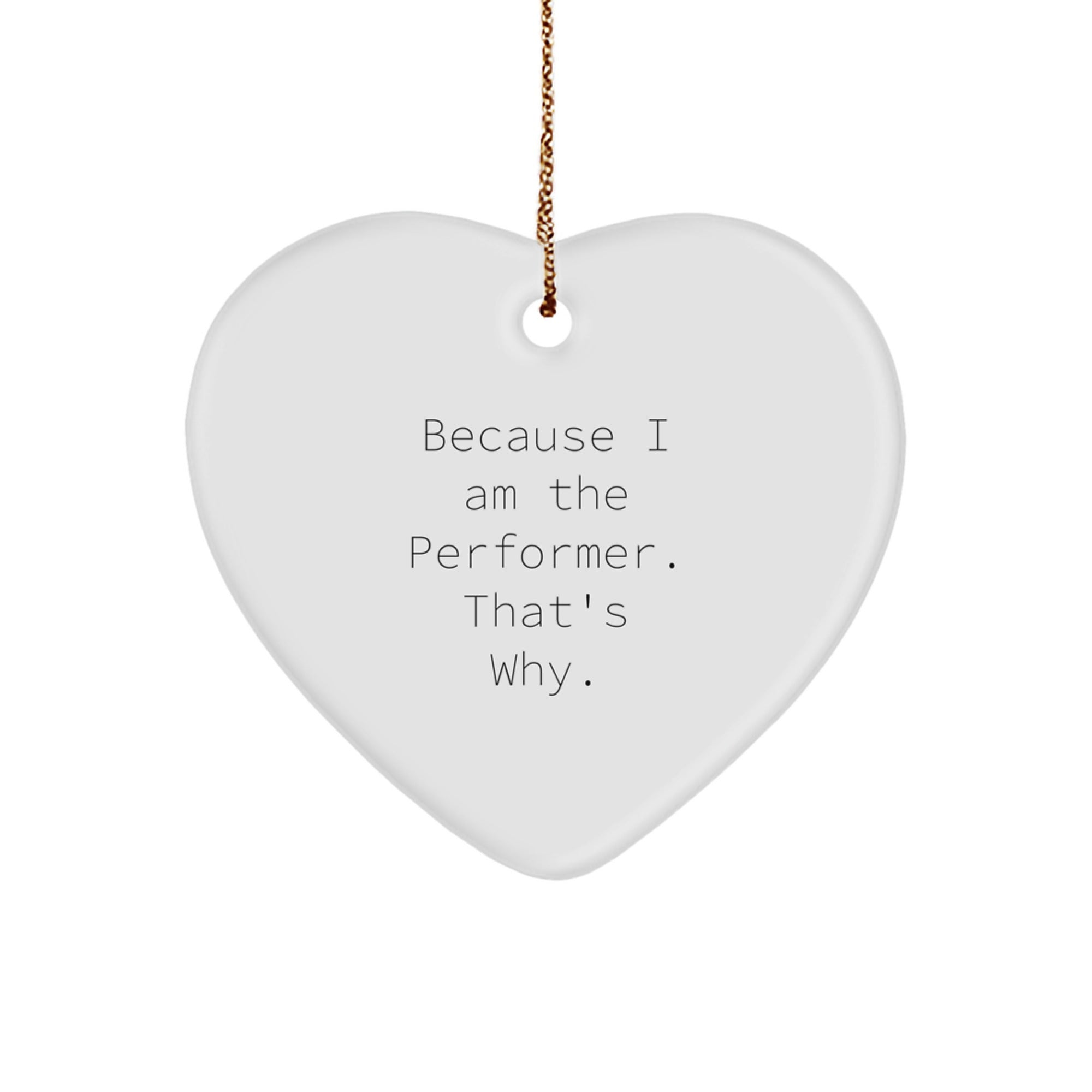Funny Performer Gifts from Friends to Family - Because I Am The Performer. That's Why., Heart Ornament, Christmas Unique Gifts for Men Women Coworkers - Image 1