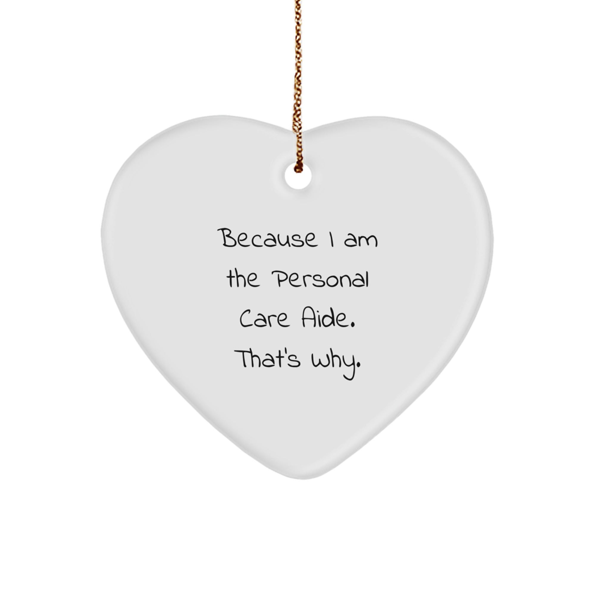 Funny Personal Care Aide Gifts from Men, Heart Ornament Quotes, Christmas Unique Gifts for Her, Because I Am The Personal Care Aide. That's Why. - Image 1