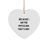 Funny Physician Gift, 'Because I Am The Physician. That's Why.', Heart Ornament, White, 2.75'' Tall, Perfect for Christmas Unique Gifts from Friends, Coworkers, or Family to Physician - Image 1