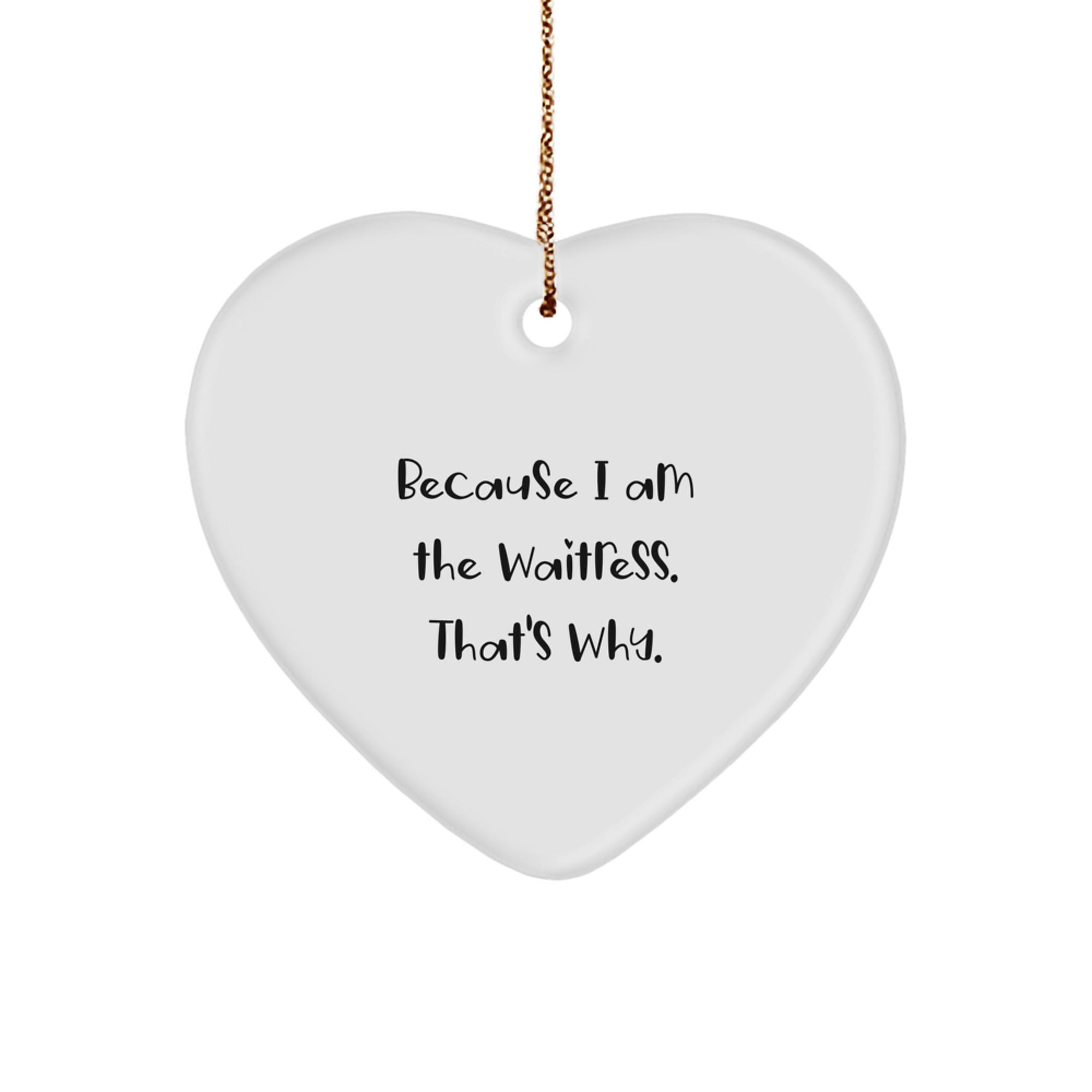 Funny Waitress Heart Ornament Gifts from Men to Friends, 'Because I Am The Waitress. That's Why.' for Christmas - Image 1