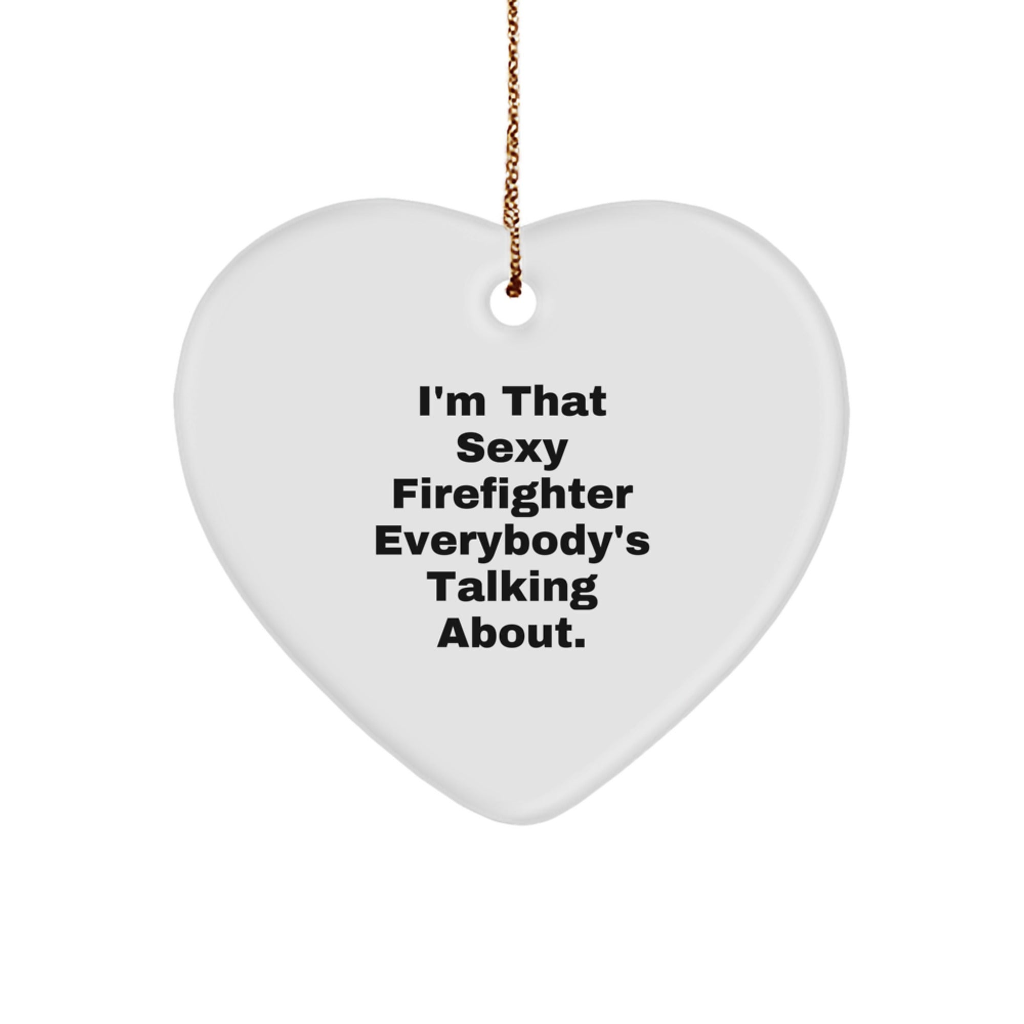 Funny Firefighter Gifts from Friends, I'm That Sexy Firefighter Everybody's Talking About., Heart Ornament for Christmas - Image 1