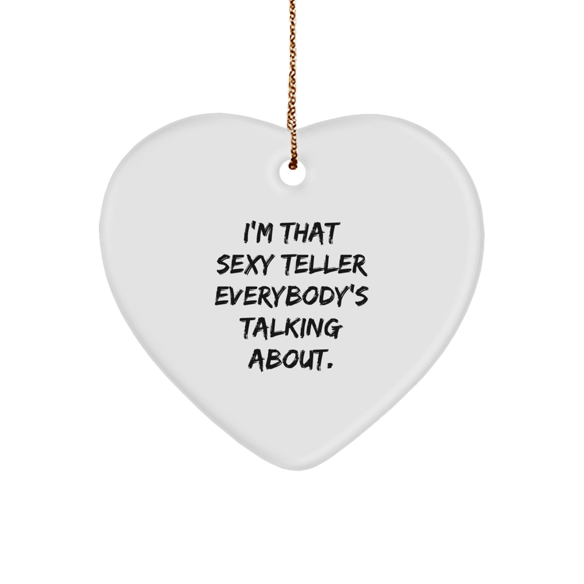 Funny Teller Gifts from Men to Friends - I'm That Sexy Teller Everybody's Talking About. Christmas Heart Ornament - Image 1