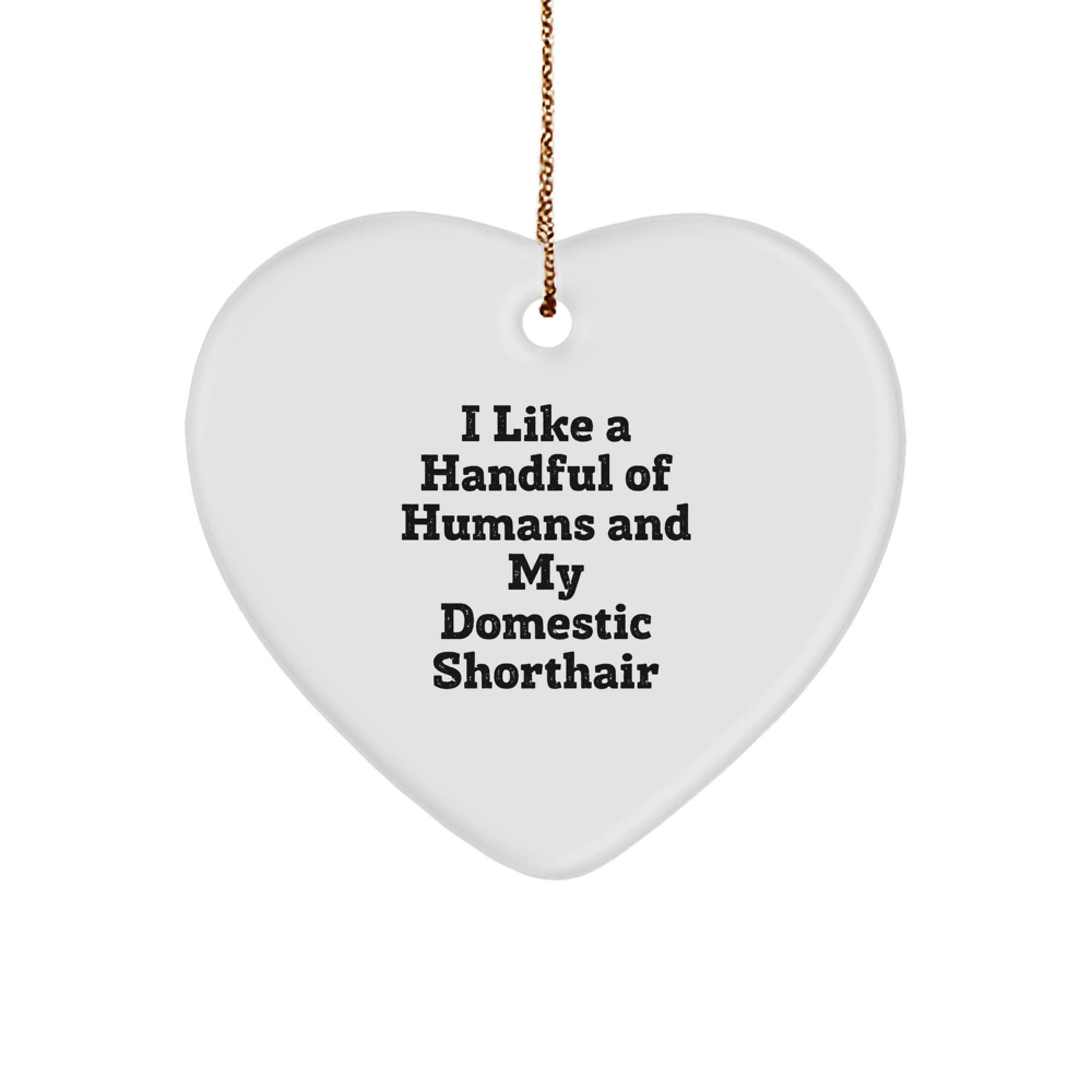Domestic Shorthair Cat Lovers Funny Gifts from Friends for Christmas, I Like A Handful Of Humans And My Domestic Shorthair, Heart Ornament - Image 1