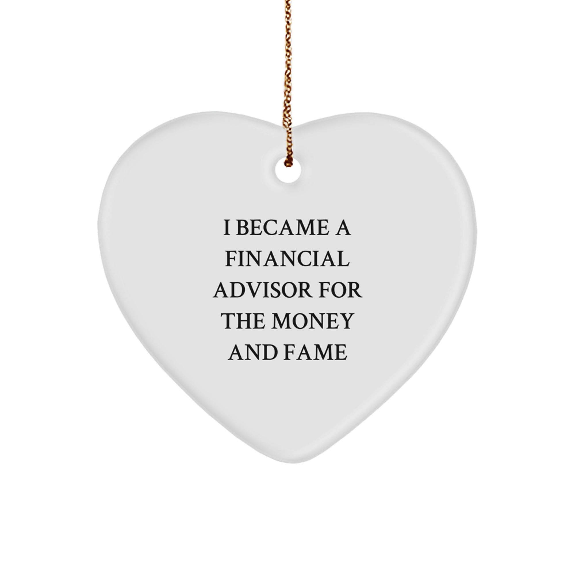 Funny Financial Advisor Gifts For Friends, Cute Heart Ornament Quotes For Christmas, I Became A Financial Advisor For The Money And Fame Gifts From Friends, Gifts For Financial Advisor - Image 1