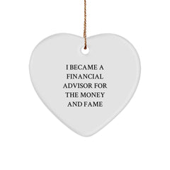 Funny Financial Advisor Gifts For Friends, Cute Heart Ornament Quotes For Christmas, I Became A Financial Advisor For The Money And Fame Gifts From Friends, Gifts For Financial Advisor - Image 1