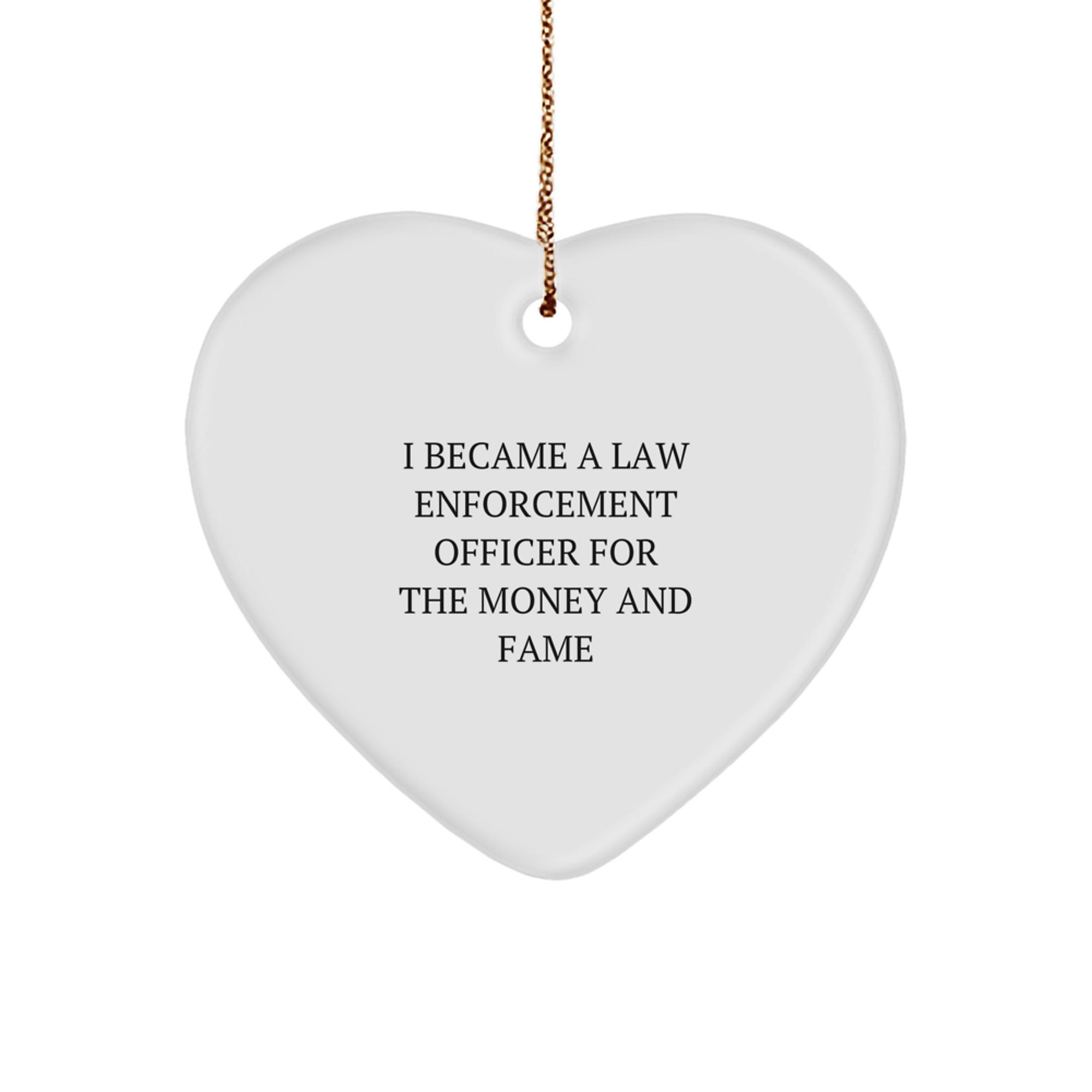 Funny Law Enforcement Officer Gifts for Him - Heart Ornament with Quote 'I Became A Law Enforcement Officer For The Money And Fame' - Christmas Unique Gift for Men from Friends or Family - Image 1