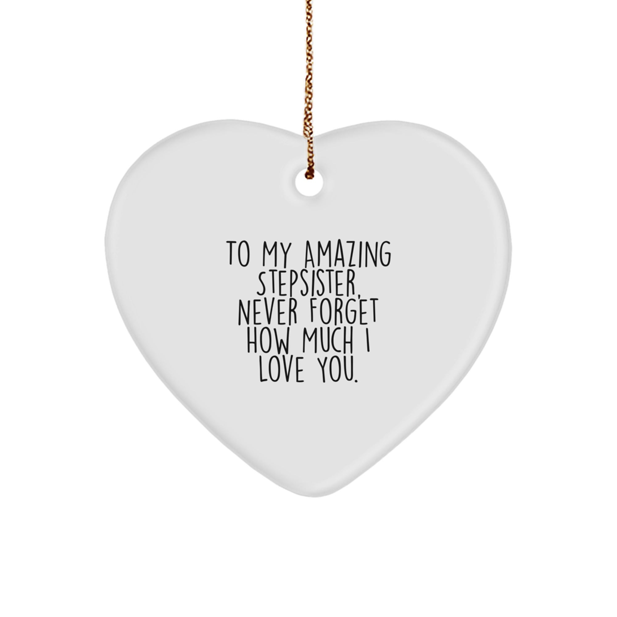 Funny Stepsister Gifts from Men to My Amazing Stepsister, Never Forget How Much I Love You. - Heart Ornament for Christmas - Image 1