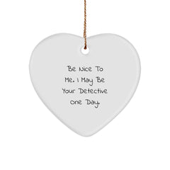 Funny Detective Gifts from Men to Friends for Christmas Heart Ornament Be Nice To Me I May Be Your Detective - Image 1
